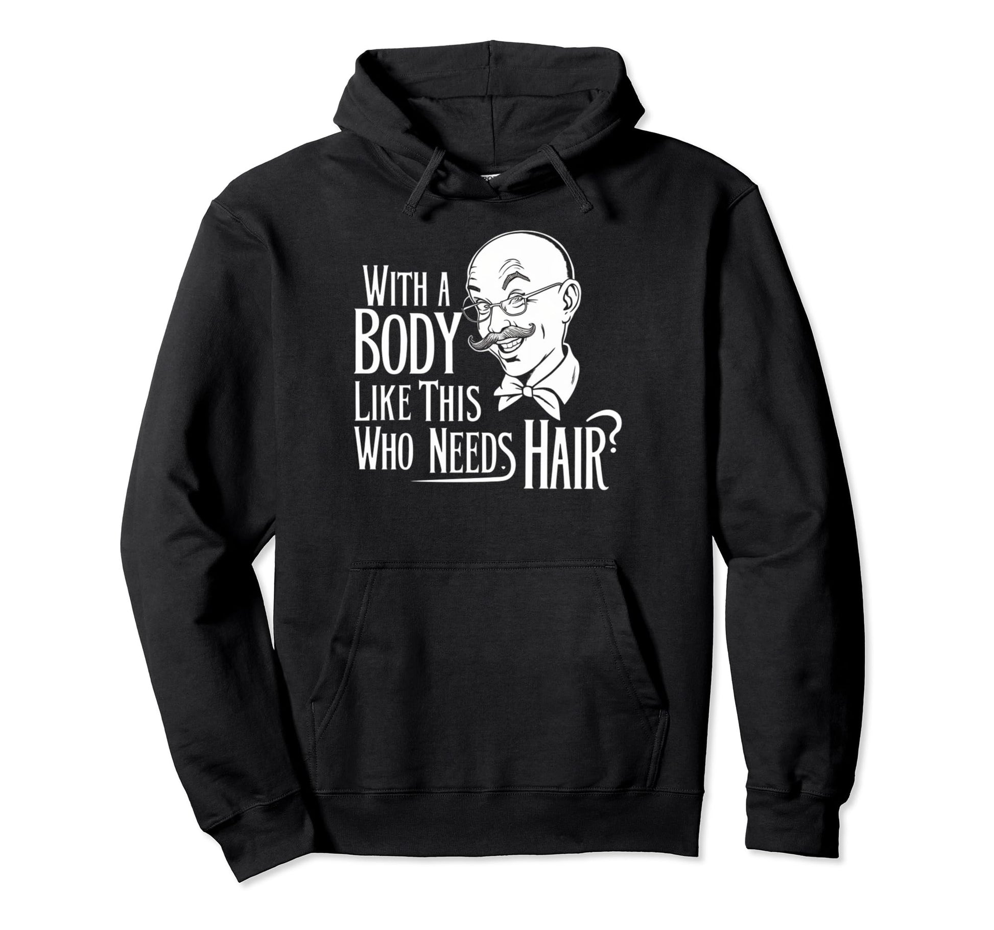Body Like This Who Needs Hair Bald Dad Hoodie - Fun Novelty Design Unisex - T-Shirt, Sweatshirt, Hoodie