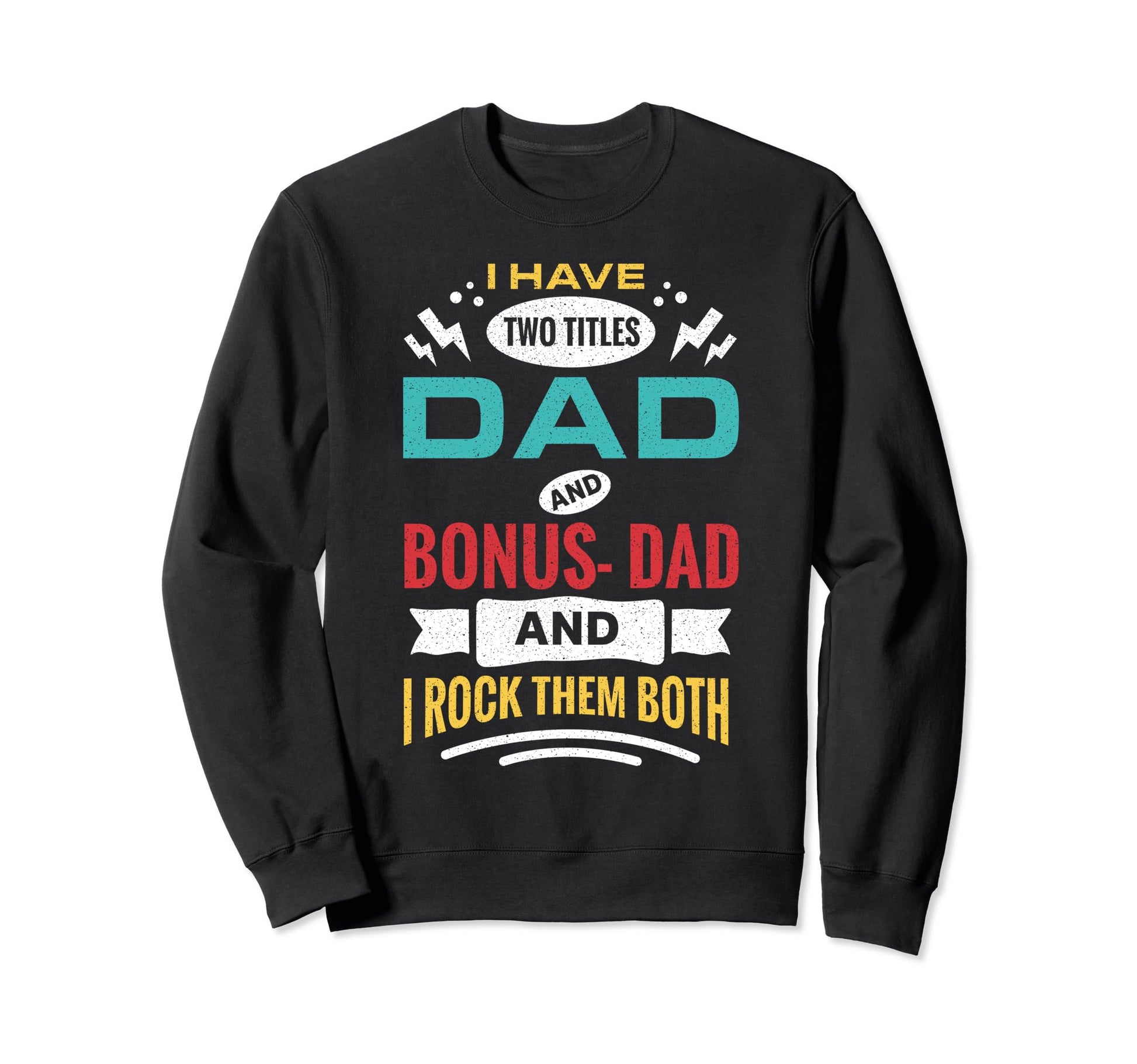 I Have Two Titles Dad And Bonus Dad And Sweatshirt - Graphic Print Unisex - T-Shirt, Sweatshirt, Hoodie