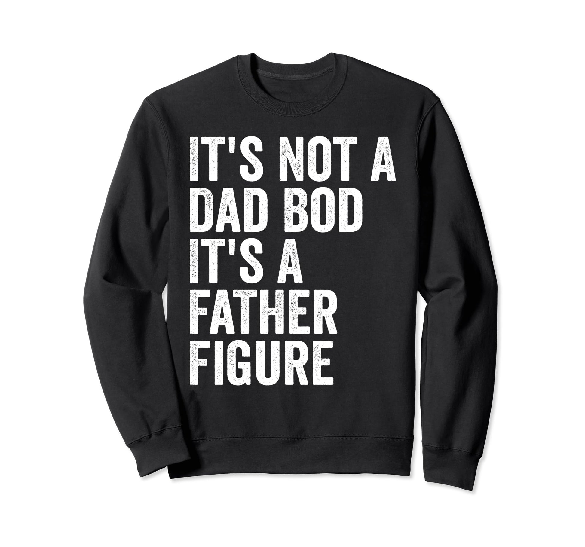 Its Not Dad Bod Its Father Figure Sweatshirt - Minimalist Print Unisex - T-Shirt, Sweatshirt, Hoodie