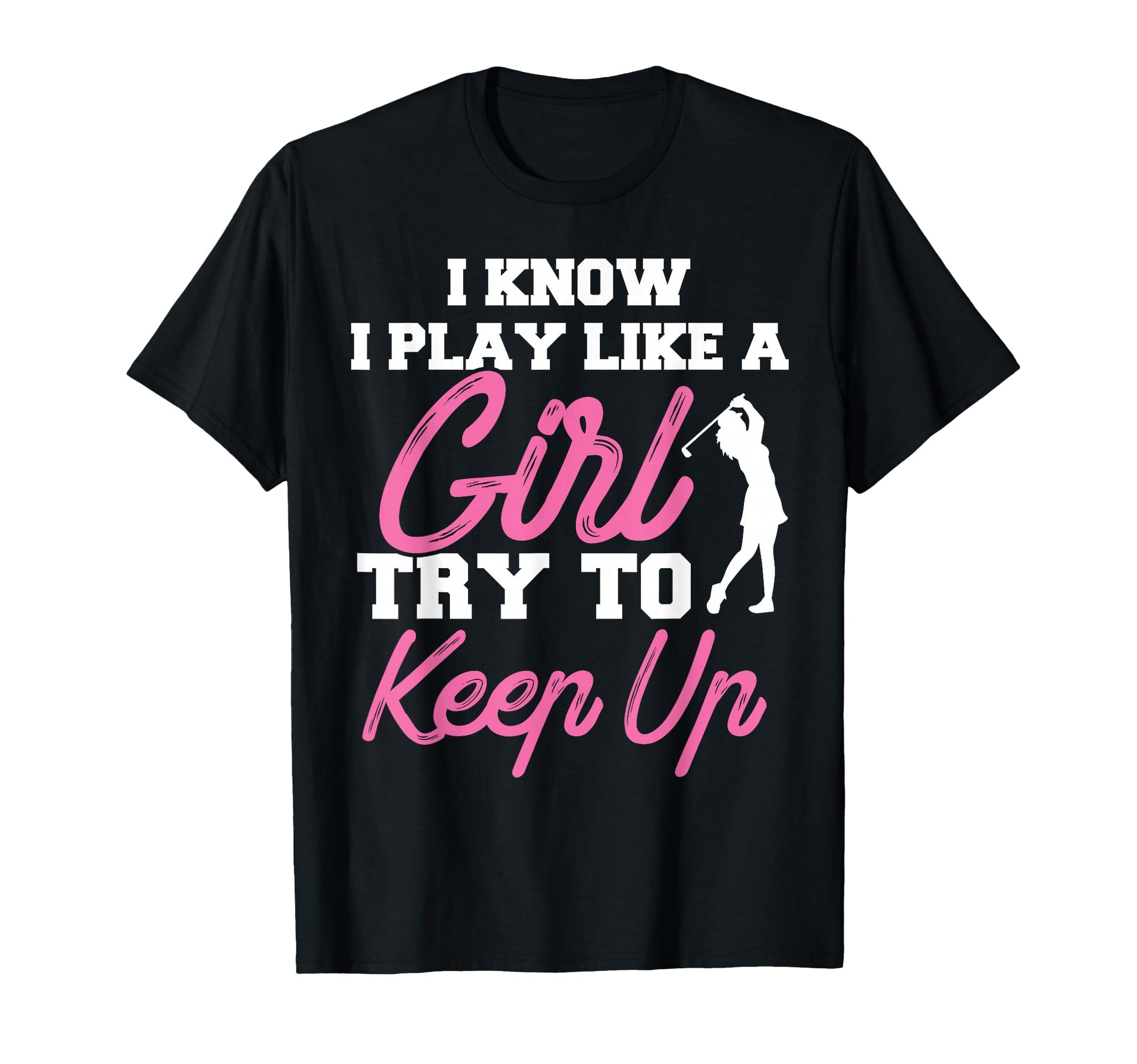 I Know I Play Like Try To Keep Up Golf T-Shirt - Aesthetic Graphic Unisex - T-Shirt, Sweatshirt, Hoodie