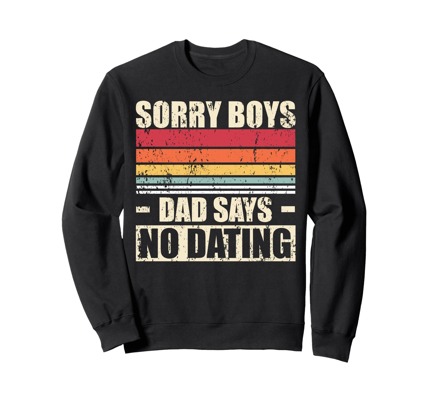 Sorry Dad Says No Dating Sweatshirt - Novelty Apparel Men Women - T-Shirt, Sweatshirt, Hoodie