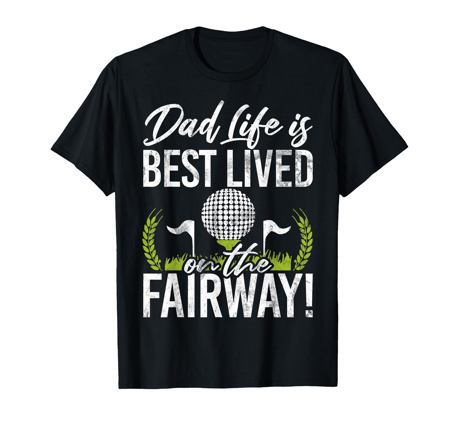 Dad Life Is Best Lived Fairway Golf T-Shirt - Novelty Apparel for Adults - T-Shirt, Sweatshirt, Hoodie