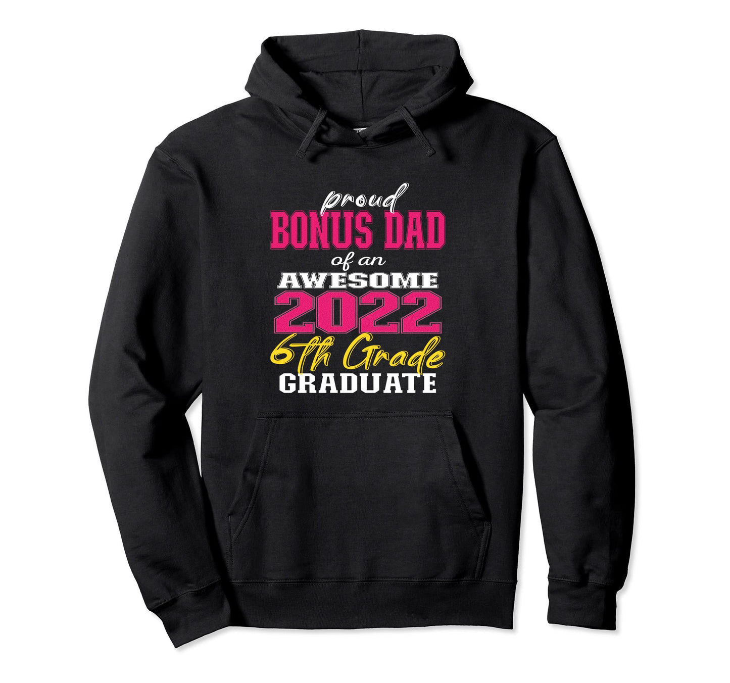 Proud Bonus Dad 6Th Grade Graduate 2022 Hoodie - Graphic Print Men Women - T-Shirt, Sweatshirt, Hoodie