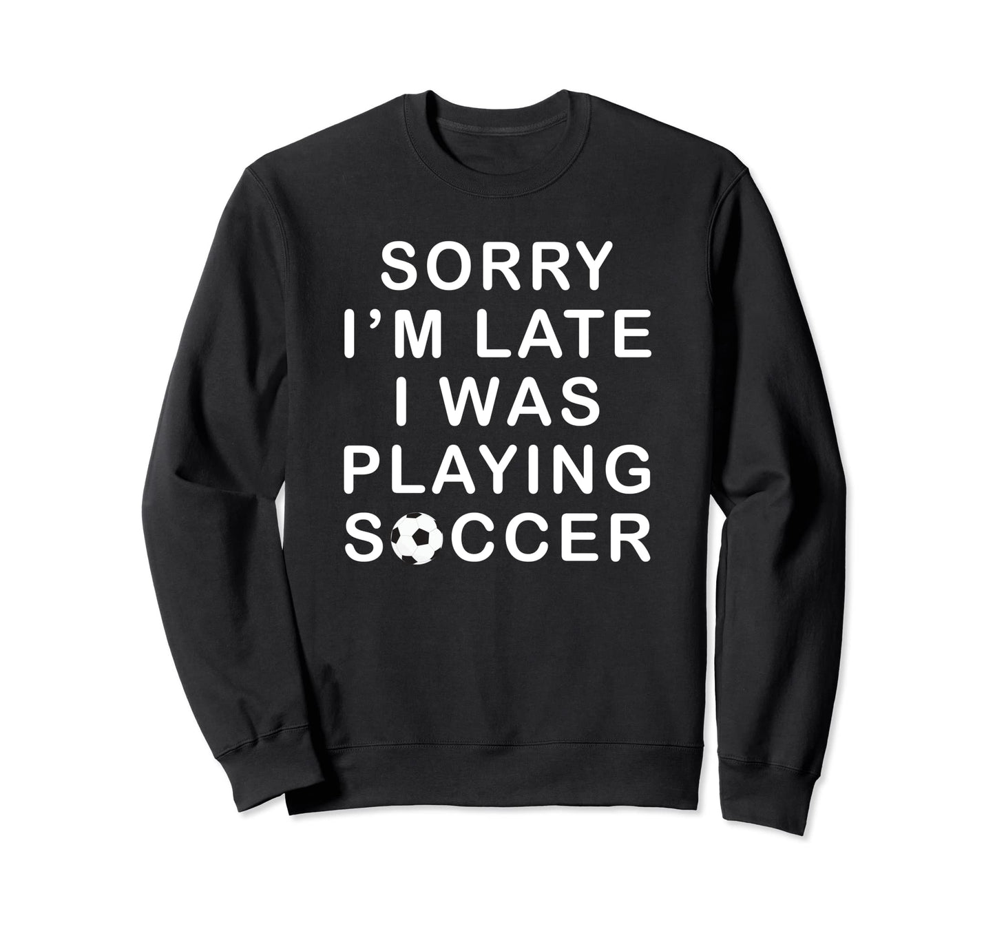 Soccer Fans Sorry Im Late I Was Sweatshirt - Graphic Print for Adults - T-Shirt, Sweatshirt, Hoodie