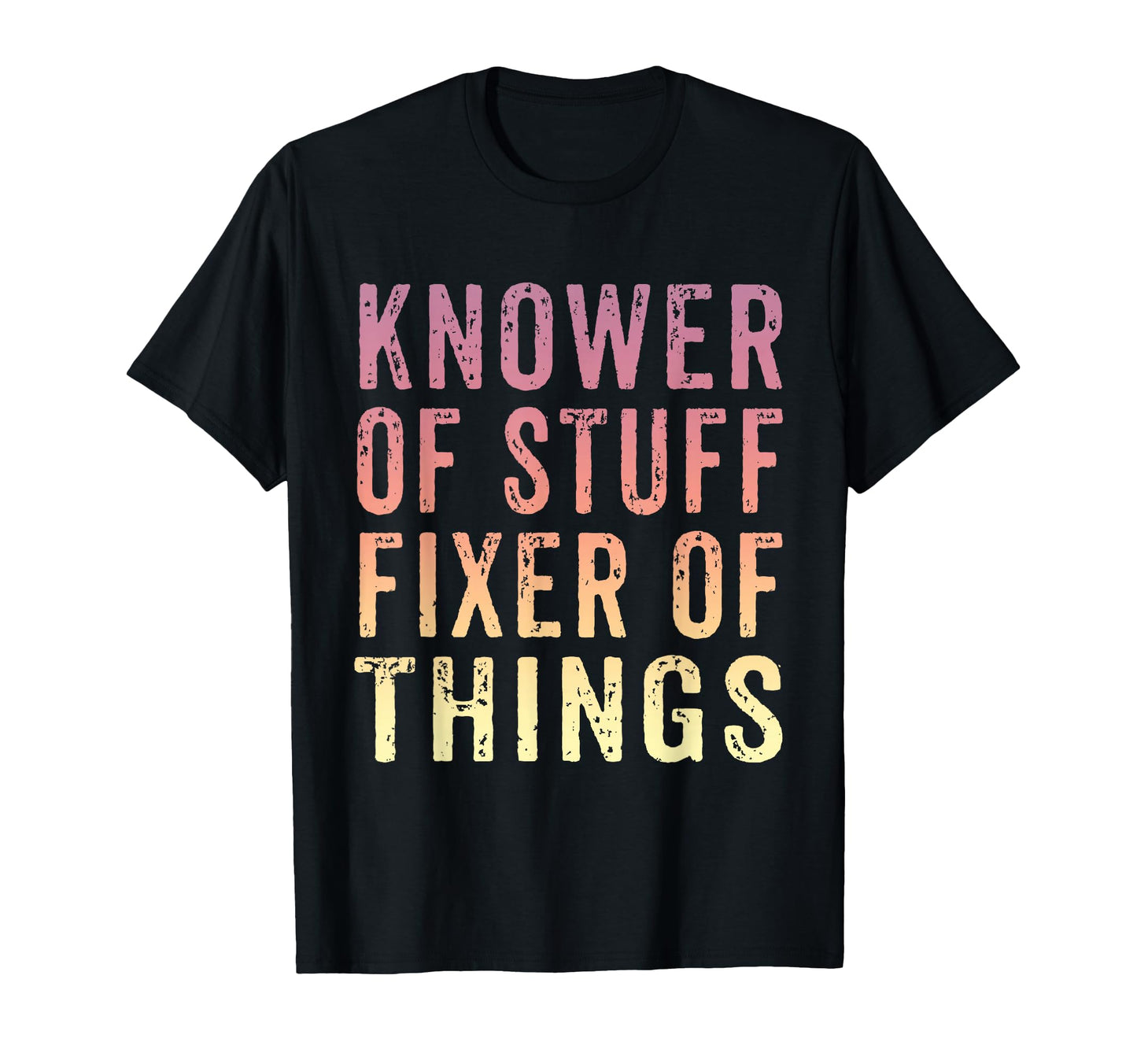 Knower Stuff Fixer Things Funny Dad T-Shirt - Novelty Apparel Unisex - T-Shirt, Sweatshirt, Hoodie