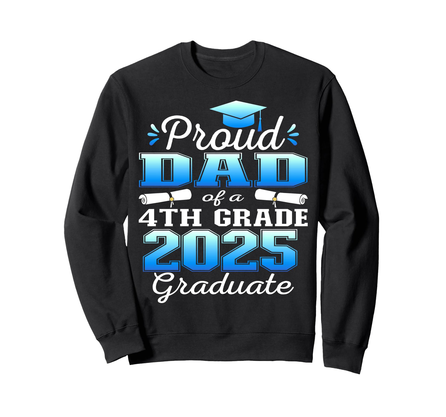 Proud Dad 4Th Grade Graduate Sweatshirt - Casual Everyday Wear for Adults - T-Shirt, Sweatshirt, Hoodie