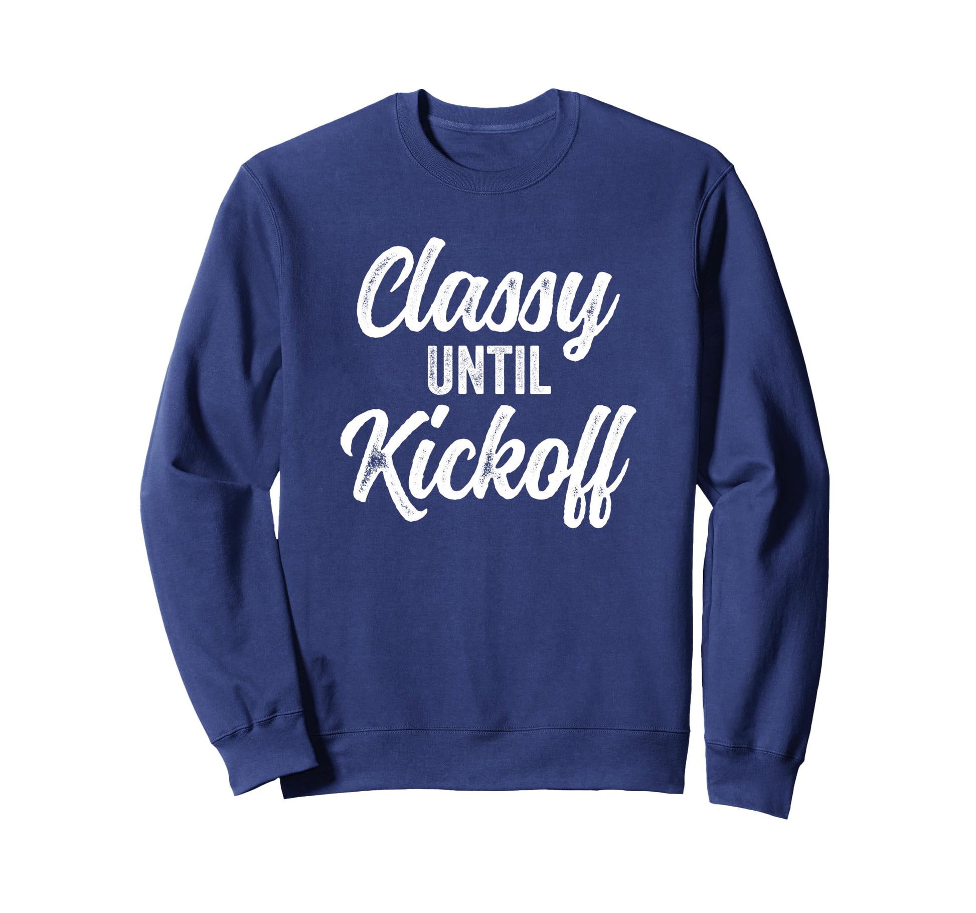 Classy Until Kickoff Funny Sweatshirt - Minimalist Print Men Women - T-Shirt, Sweatshirt, Hoodie