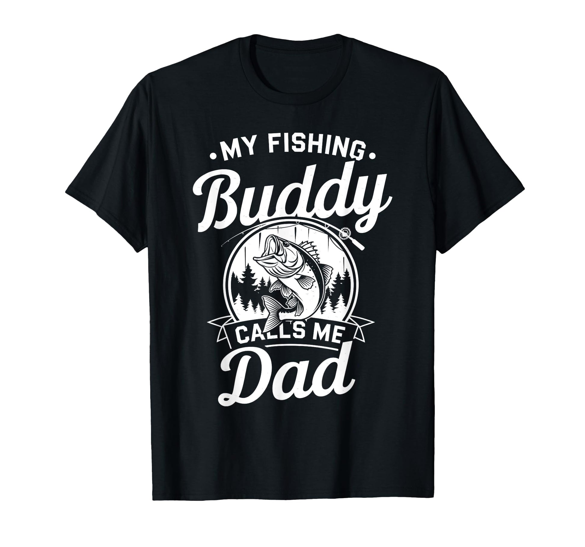 My Fishing Buddies Call Me Dad Dad T-Shirt - Fun Novelty Design Men Women - T-Shirt, Sweatshirt, Hoodie