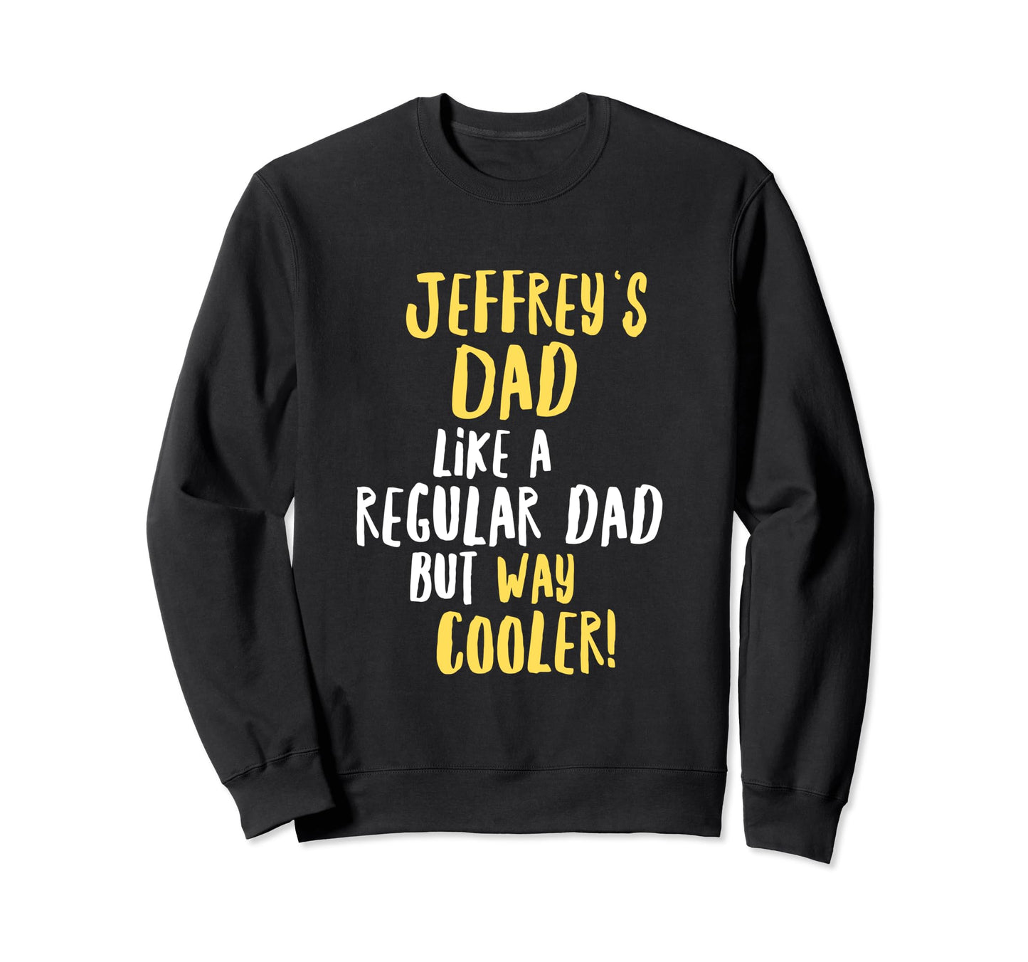 Jeffreys Dad Funny Text Sweatshirt - Casual Everyday Wear Unisex - T-Shirt, Sweatshirt, Hoodie