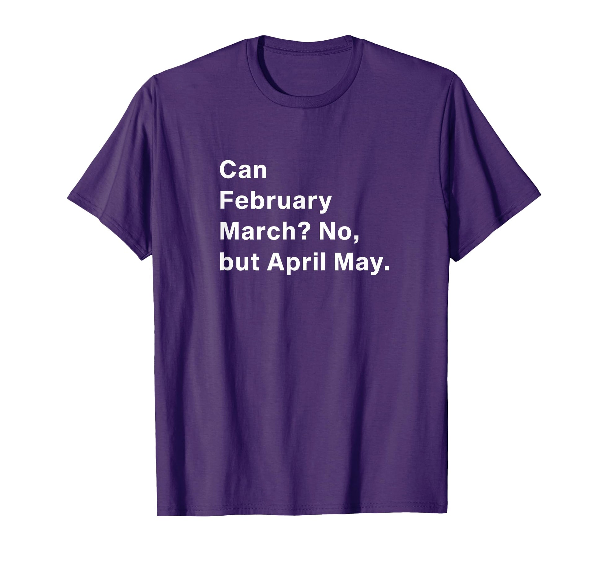 Can February March No But April May T-Shirt - Custom Art Print Men Women - T-Shirt, Sweatshirt, Hoodie