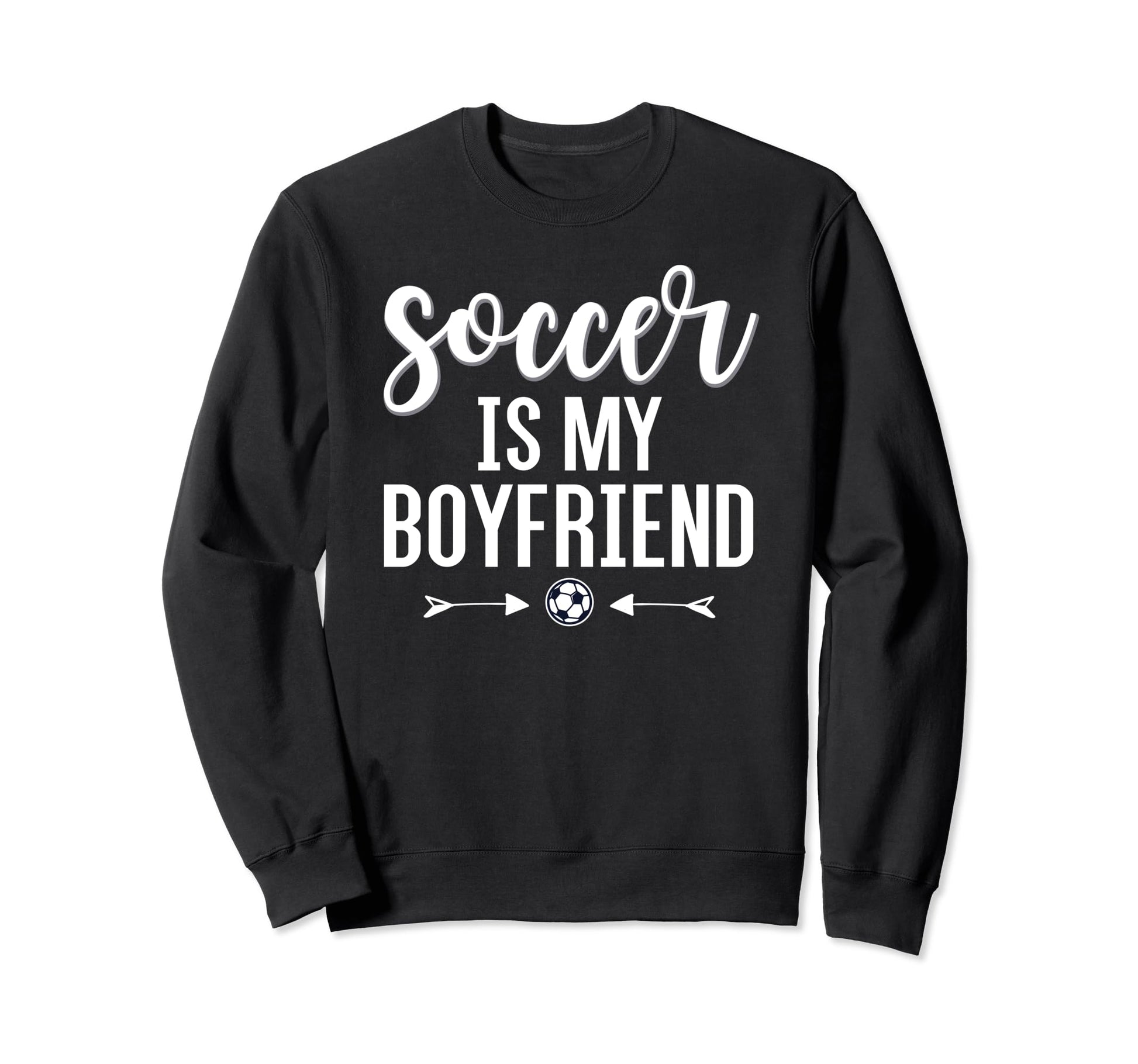 Soccer Is My Boyfriend Funny Soccer Sweatshirt - Novelty Apparel Unisex - T-Shirt, Sweatshirt, Hoodie