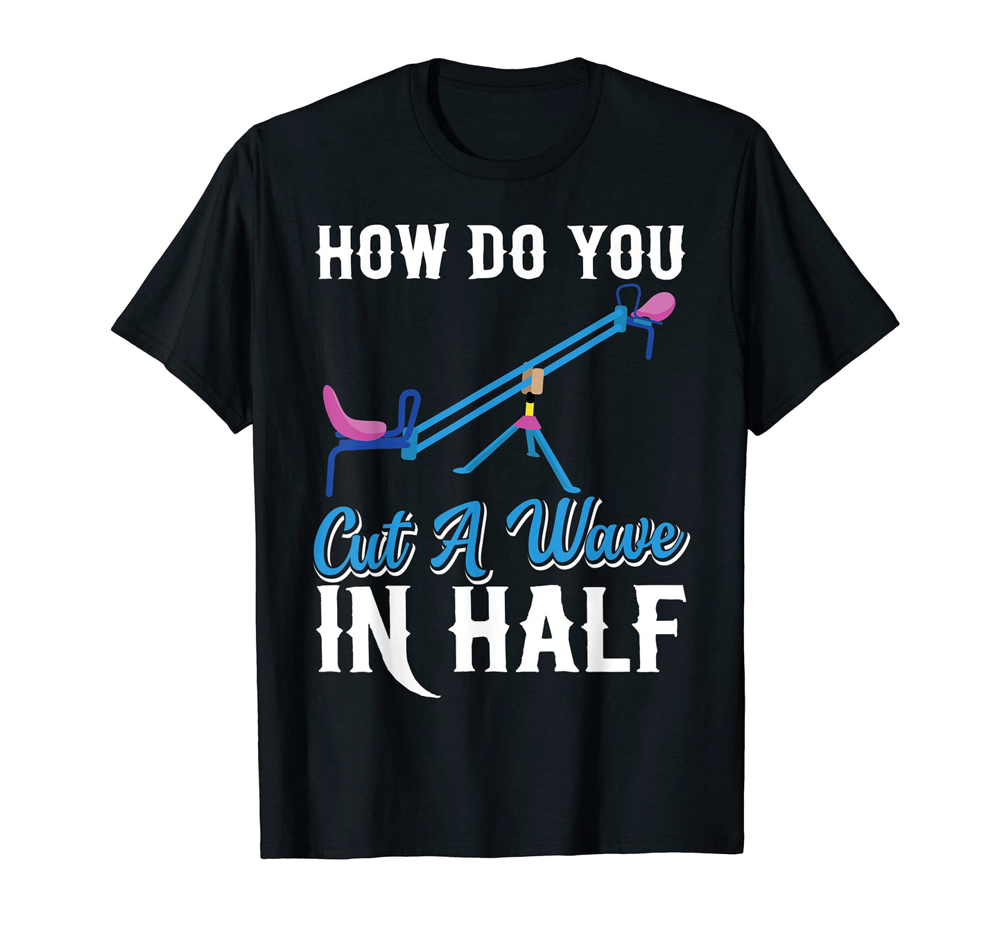 How Do You Cut Wave Half Dad Jokes T-Shirt - Aesthetic Graphic for Adults - T-Shirt, Sweatshirt, Hoodie
