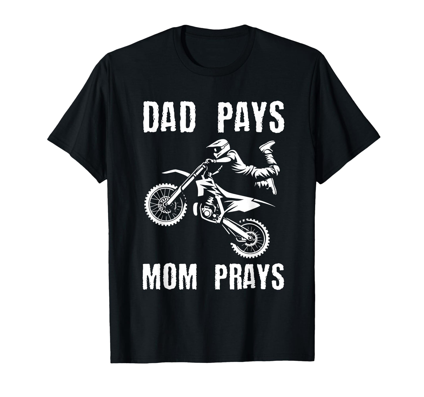 Dad Pays Mom Prays Dirt Bike Rider T-Shirt - Streetwear Style Men Women - T-Shirt, Sweatshirt, Hoodie