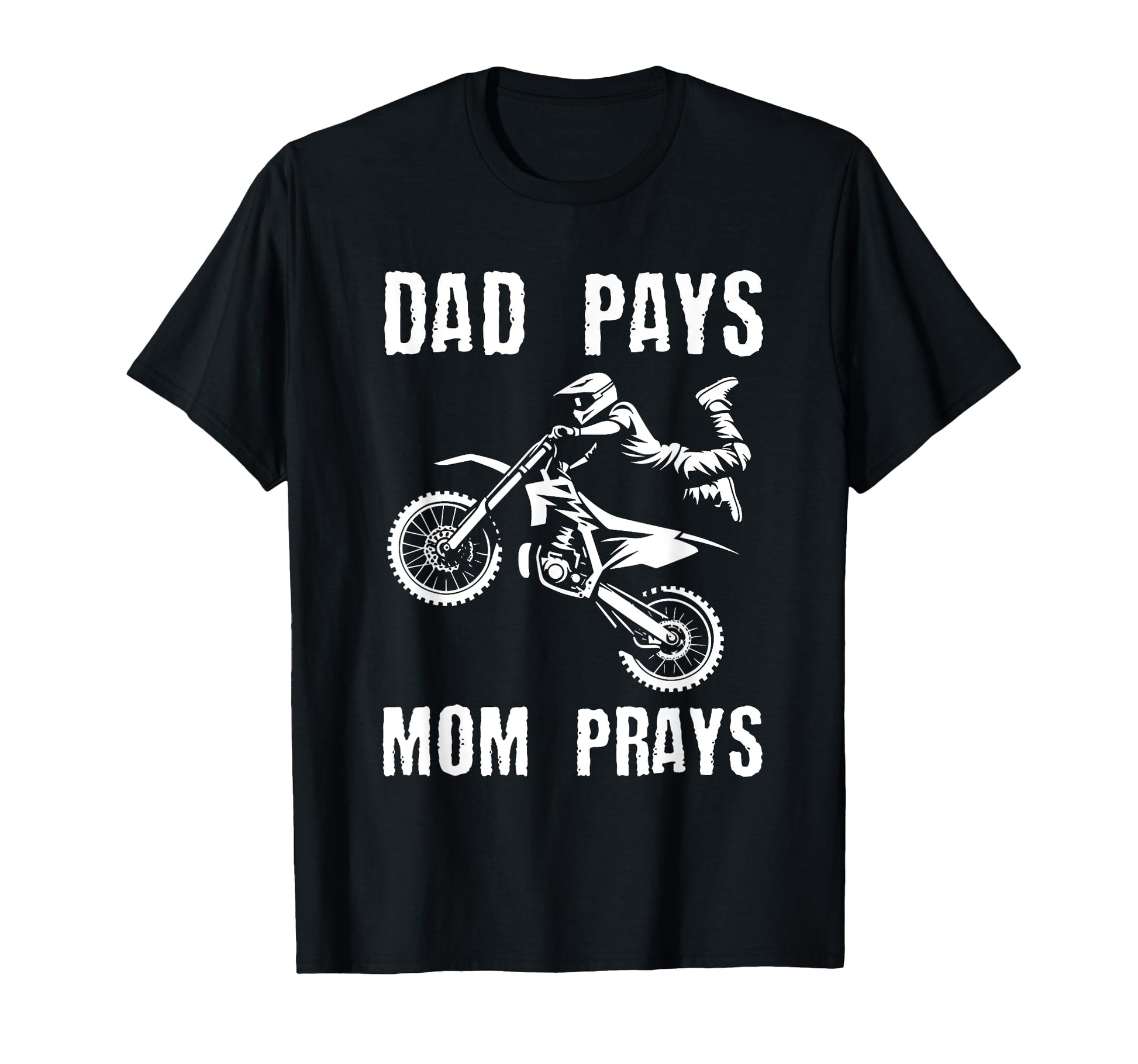 Dad Pays Mom Prays Dirt Bike Rider T-Shirt - Streetwear Style Men Women - T-Shirt, Sweatshirt, Hoodie