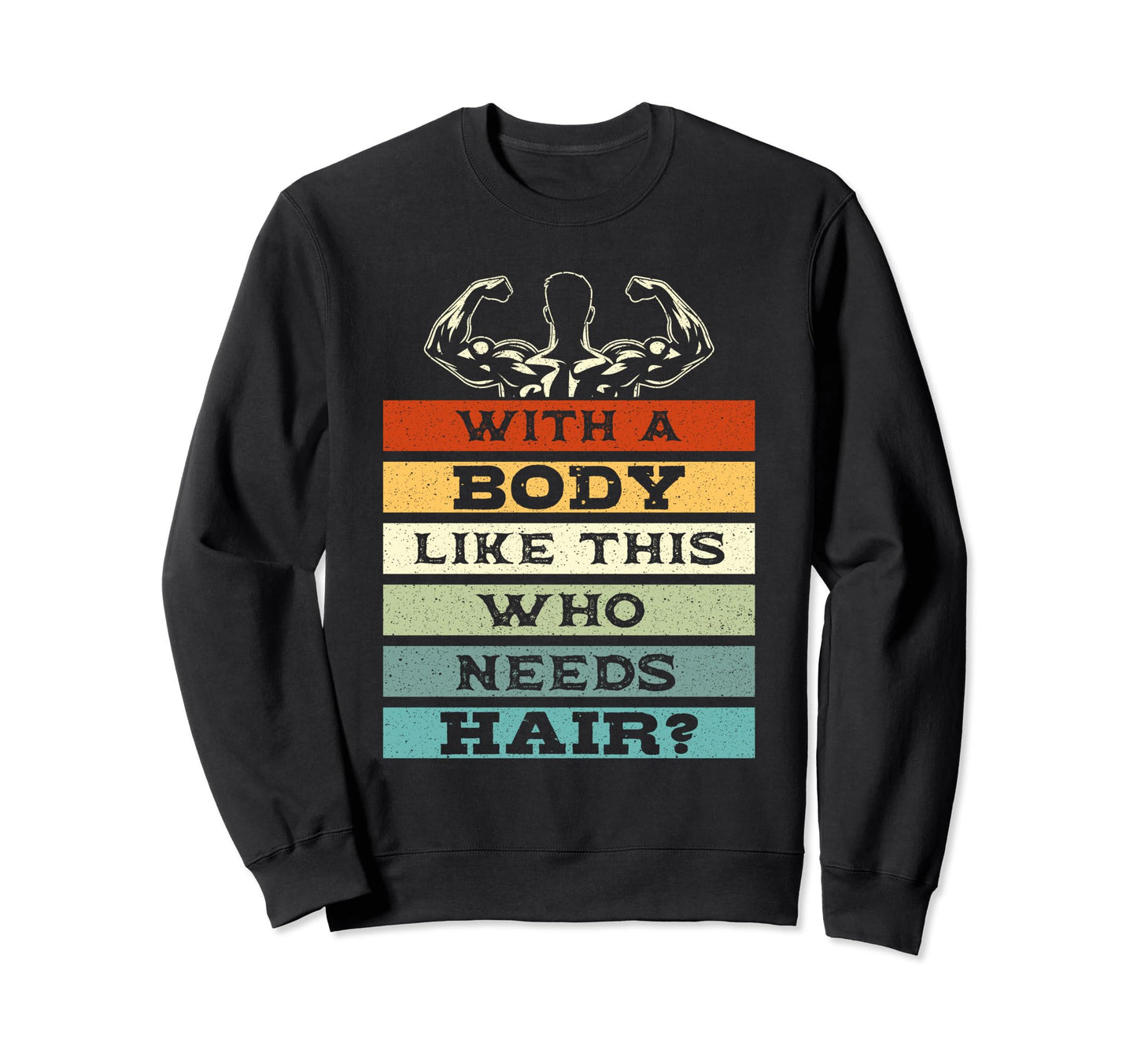 Body Like This Who Needs Hair Funny Sweatshirt - Streetwear Style Unisex - T-Shirt, Sweatshirt, Hoodie