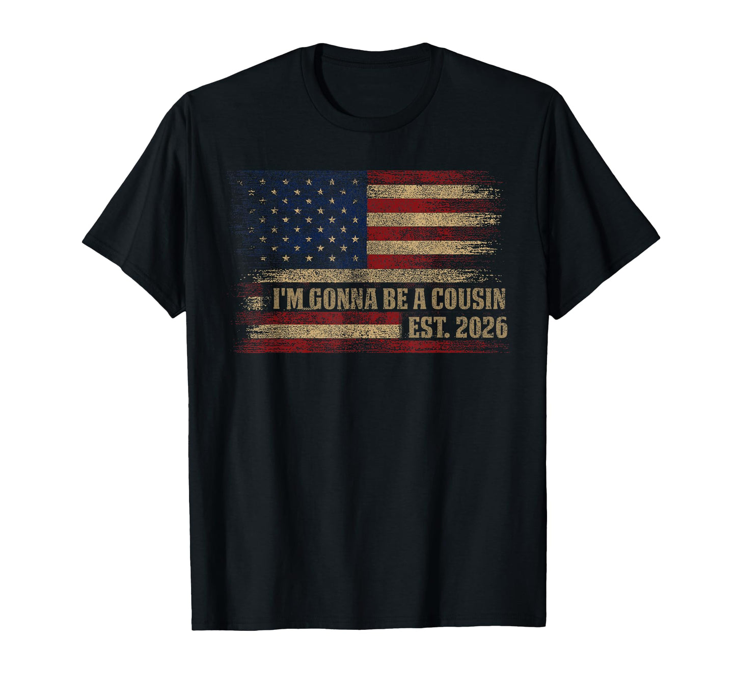 Im Gonna Be Cousin Est 2026 Usa Flag T-Shirt - Novelty Apparel Unisex - T-Shirt, Sweatshirt, Hoodie