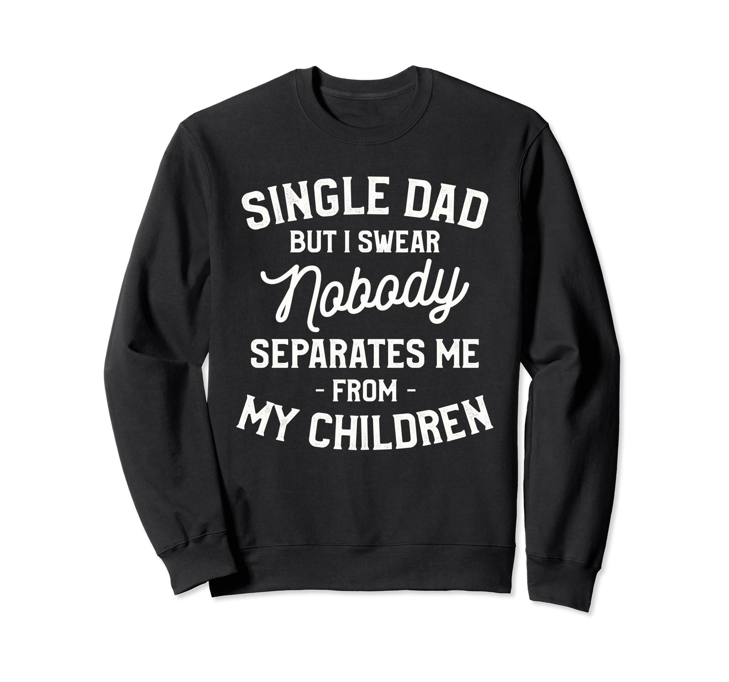 Single Dad Single Parent Father Sweatshirt - Fun Novelty Design for Adults - T-Shirt, Sweatshirt, Hoodie