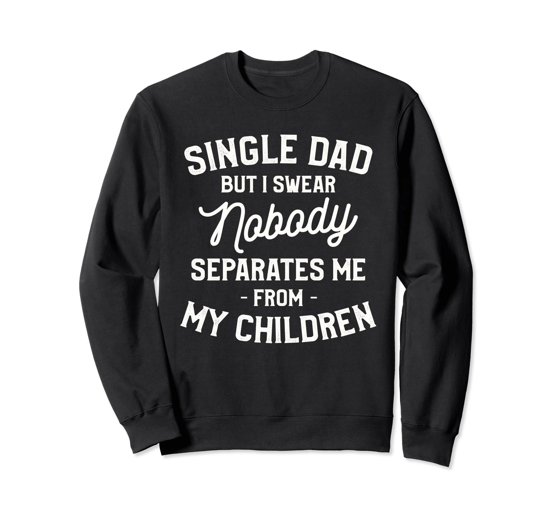 Single Dad Single Parent Father Sweatshirt - Fun Novelty Design for Adults - T-Shirt, Sweatshirt, Hoodie