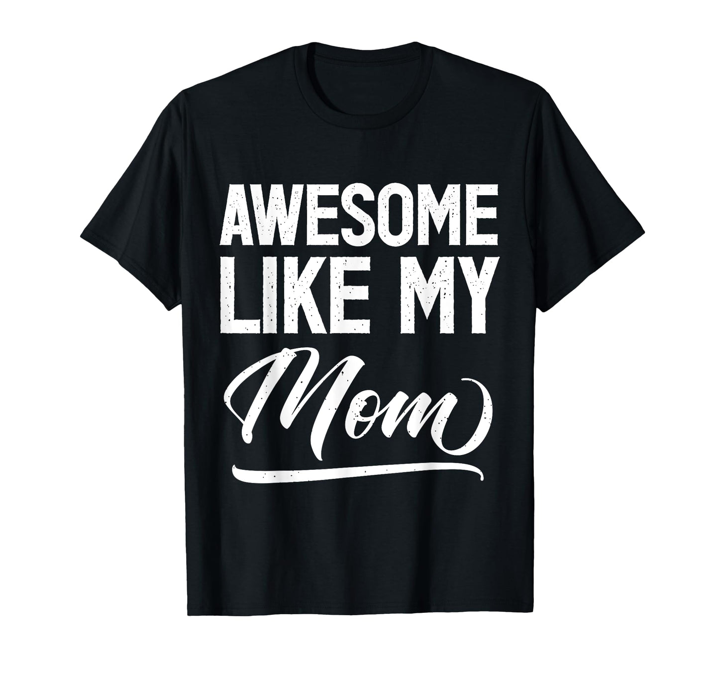 Awesome Like My Mom Funny Novelty T-Shirt - Custom Art Print Men Women - T-Shirt, Sweatshirt, Hoodie