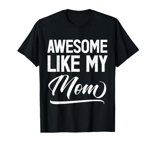 Awesome Like My Mom Funny Novelty T-Shirt - Custom Art Print Men Women - T-Shirt, Sweatshirt, Hoodie