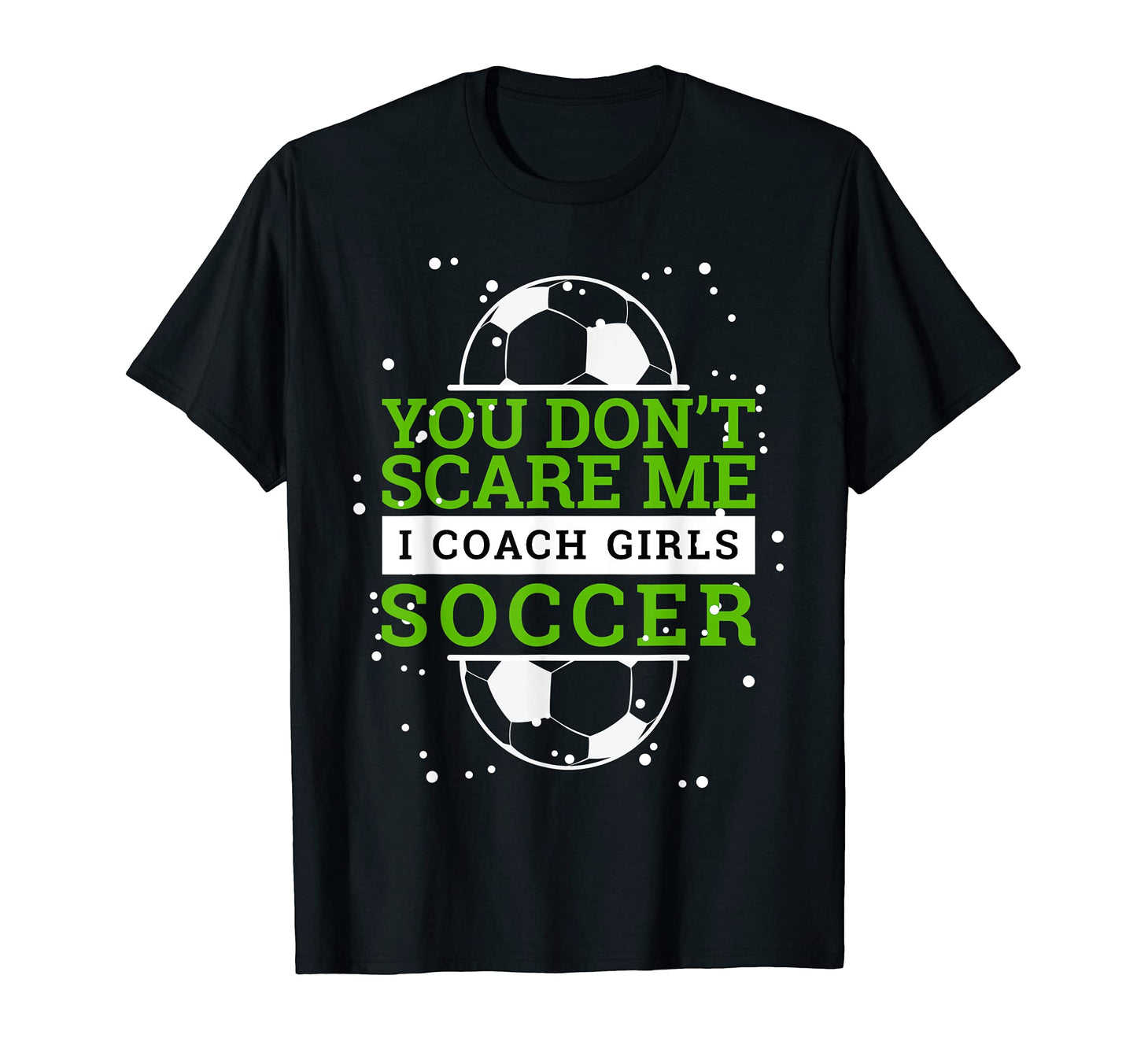 Soccer Coach I You Dont Scare Me T-Shirt - Fun Novelty Design Men Women - T-Shirt, Sweatshirt, Hoodie