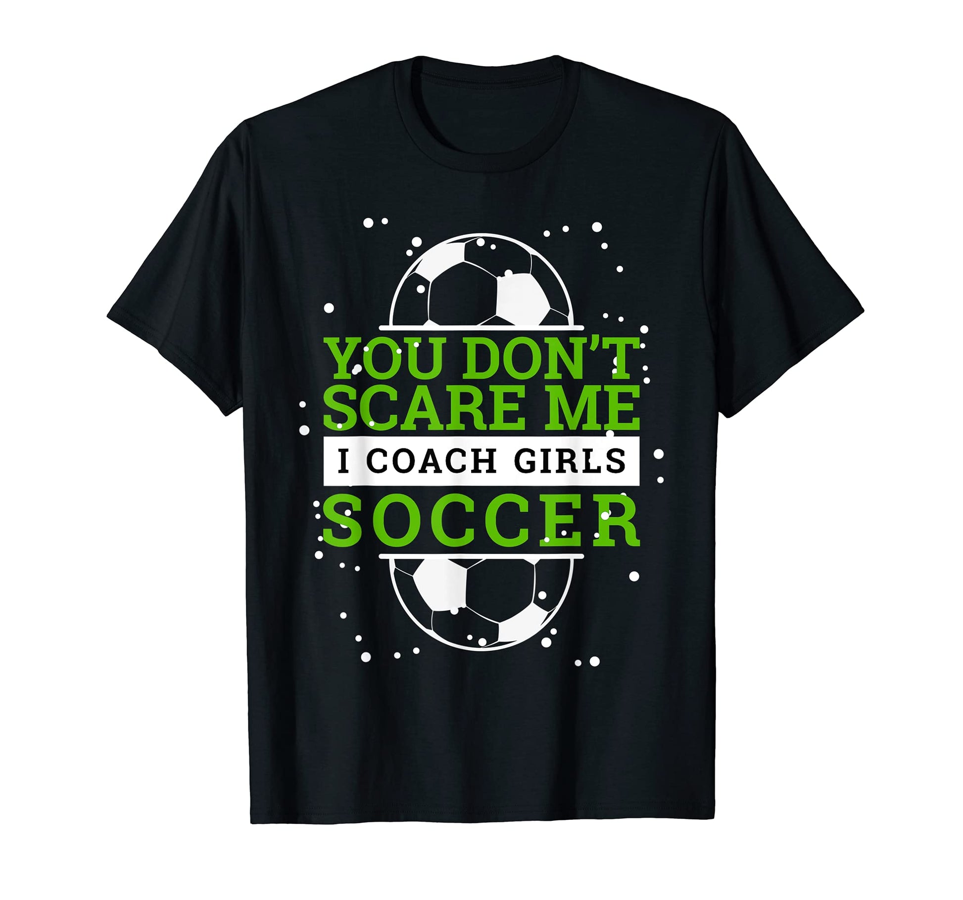 Soccer Coach I You Dont Scare Me T-Shirt - Fun Novelty Design Men Women - T-Shirt, Sweatshirt, Hoodie
