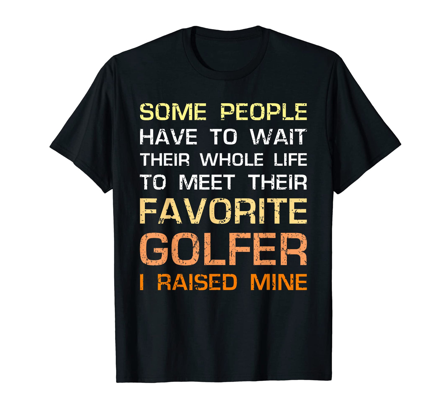 Favorite Golfer Gift I Raised Mine T-Shirt - Custom Art Print Men Women - T-Shirt, Sweatshirt, Hoodie