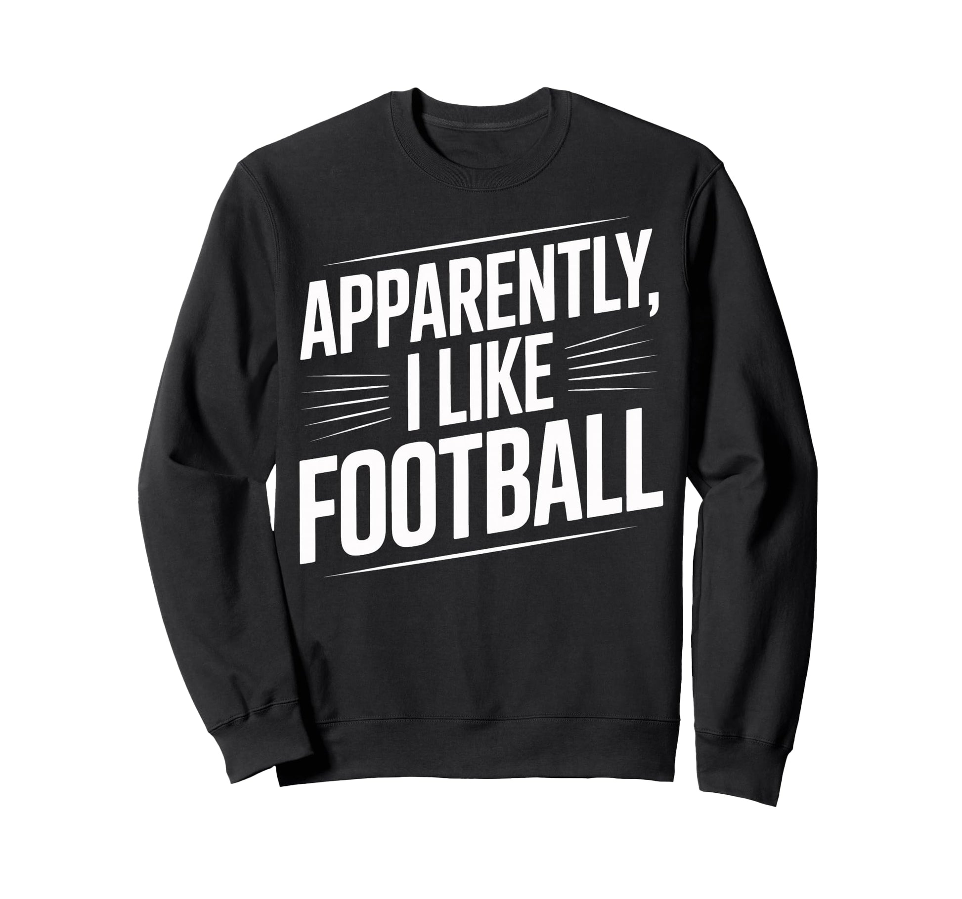 Soccer Fans Apparently I Like Football Sweatshirt - Novelty Apparel Unisex - T-Shirt, Sweatshirt, Hoodie