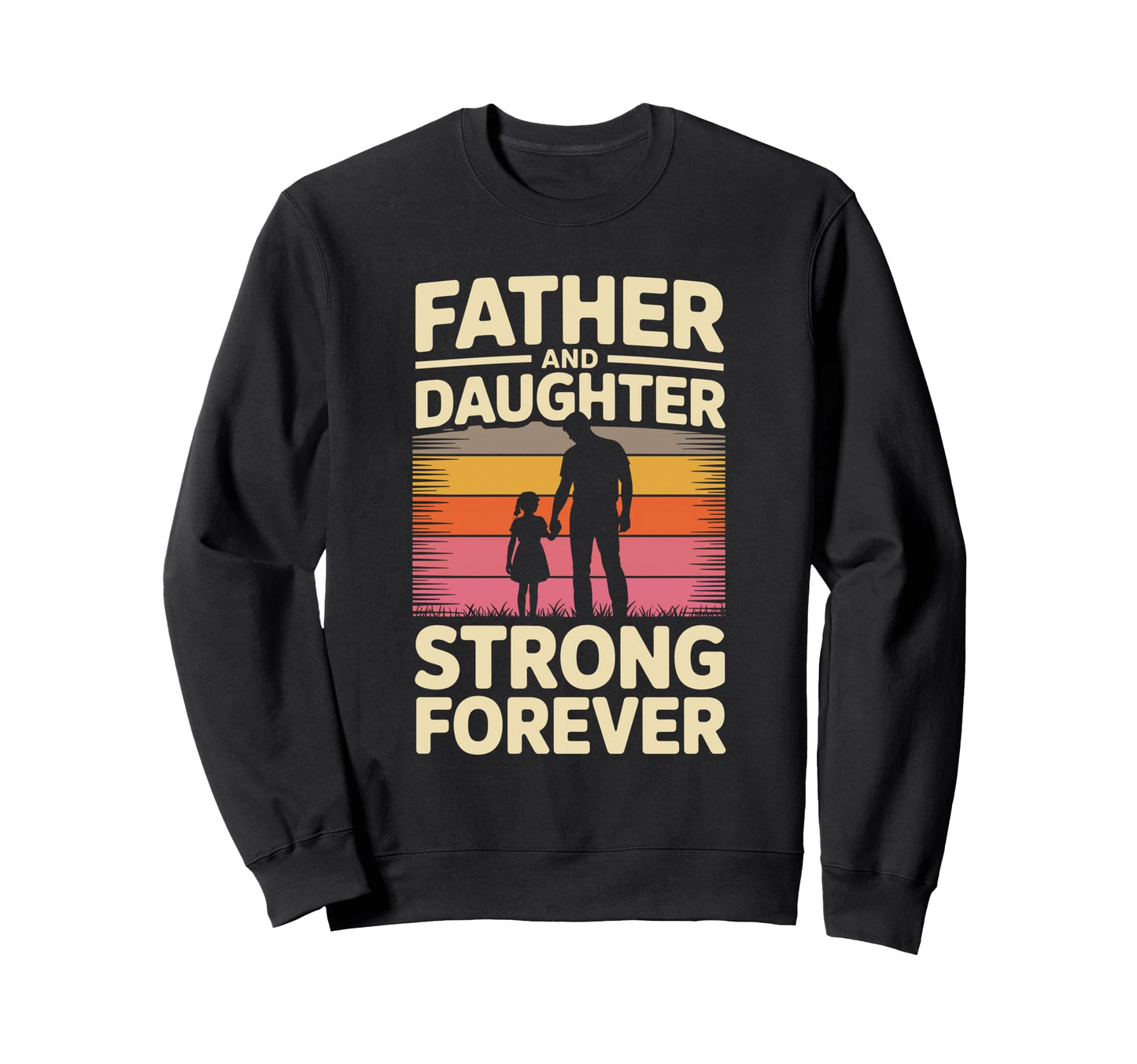 Father And Daughter Strong Forever Sweatshirt - Streetwear Style Men Women - T-Shirt, Sweatshirt, Hoodie