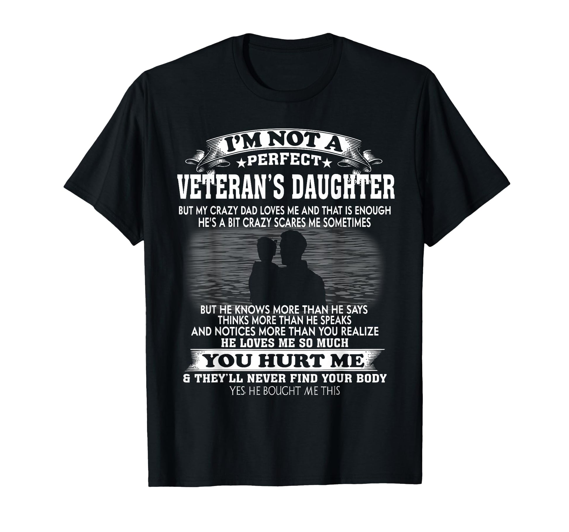 Im Not Veterans Daughter But My Crazy Dad T-Shirt - Graphic Print Unisex - T-Shirt, Sweatshirt, Hoodie