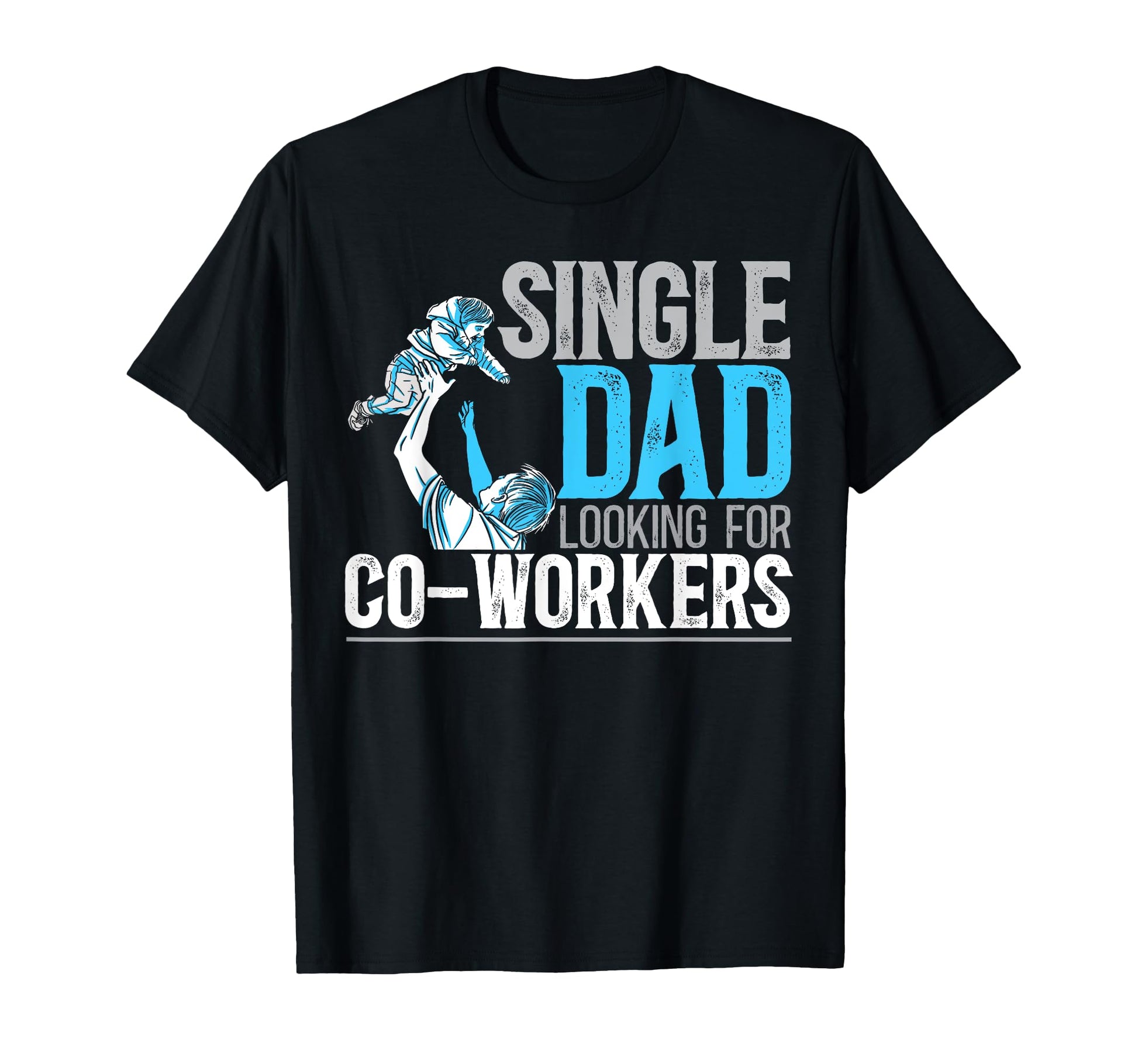 Single Dad And Looking Co Workers T-Shirt - Casual Everyday Wear Men Women - T-Shirt, Sweatshirt, Hoodie