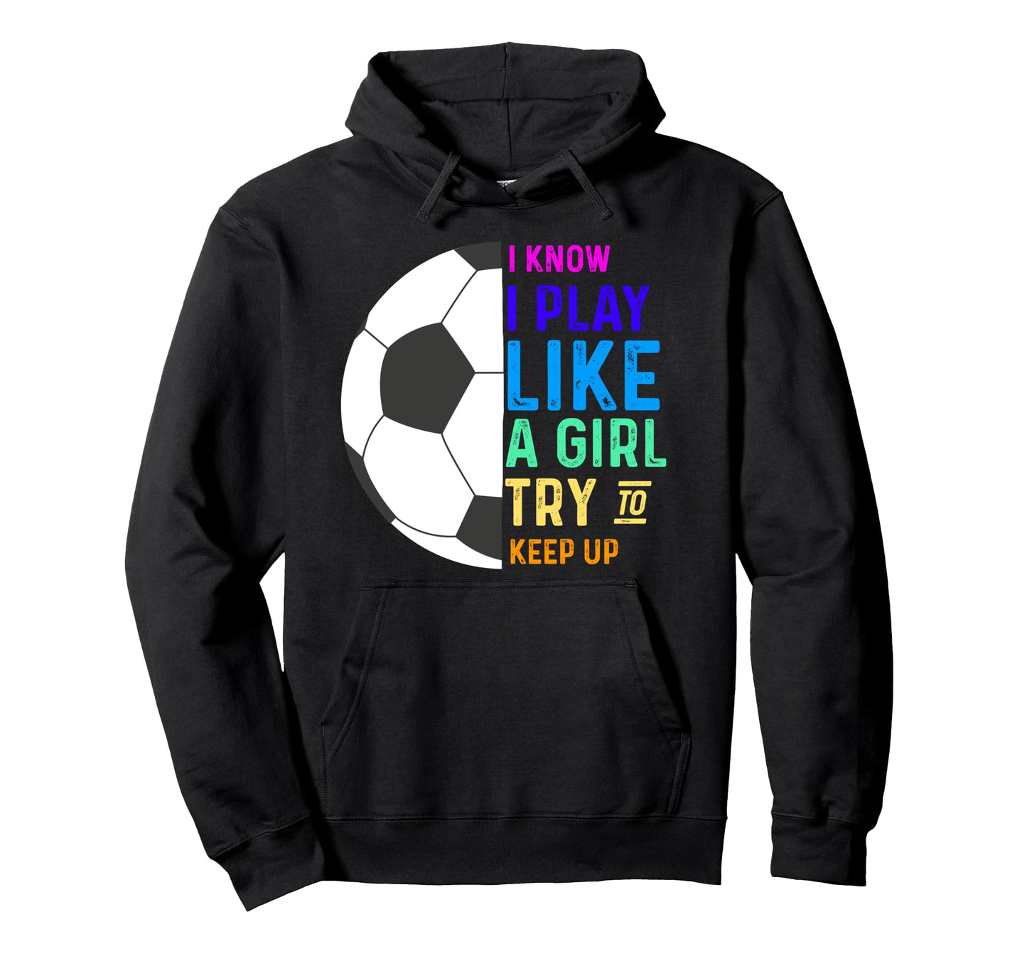 I Know I Play Like Try To Keep Up Soccer Hoodie - Trendy Graphic Men Women - T-Shirt, Sweatshirt, Hoodie