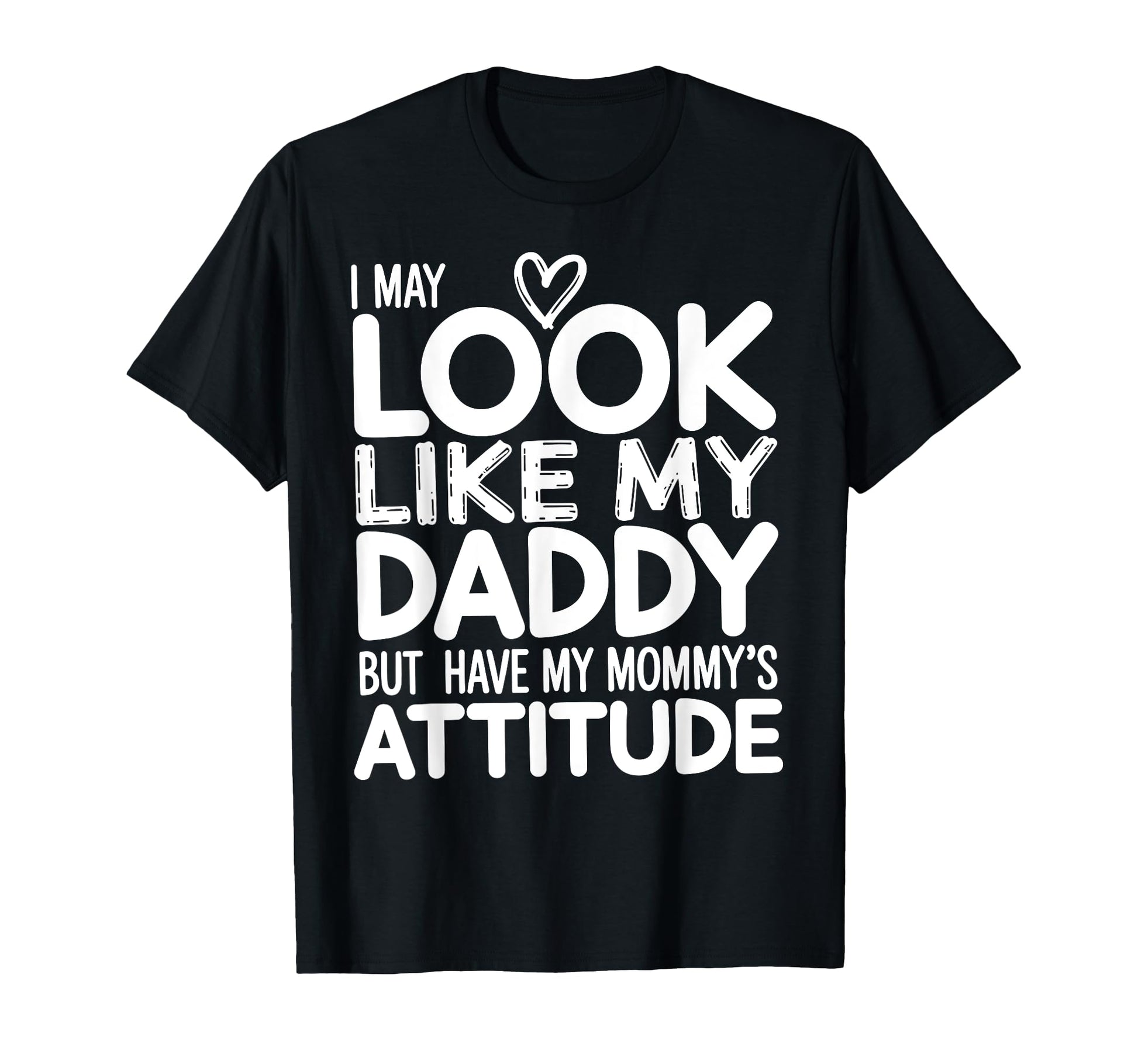 I May Like My Daddy But I Have My Mommys T-Shirt - Graphic Print Unisex - T-Shirt, Sweatshirt, Hoodie