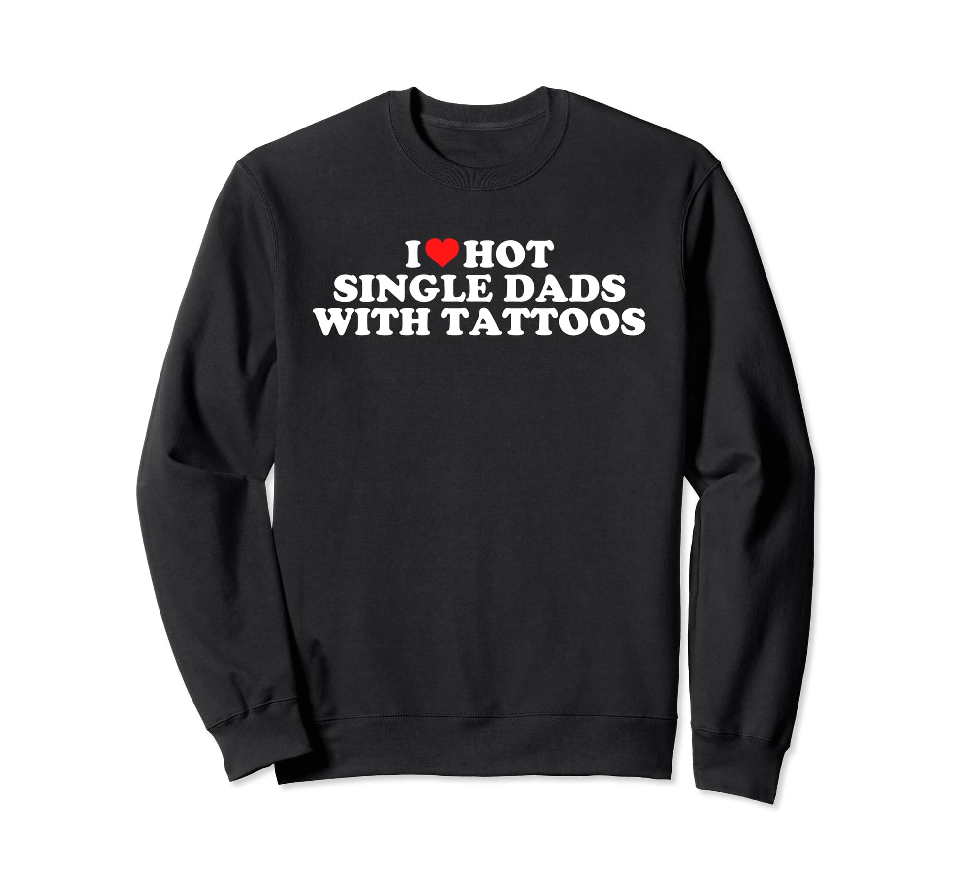 I Love Hot Single Dads Tattoos Sweatshirt - Aesthetic Graphic for Adults - T-Shirt, Sweatshirt, Hoodie