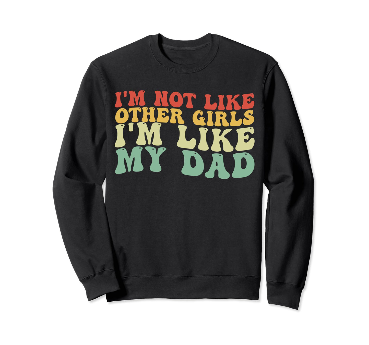Im Not Like Other Im Like My Dad Sweatshirt - Aesthetic Graphic Men Women - T-Shirt, Sweatshirt, Hoodie
