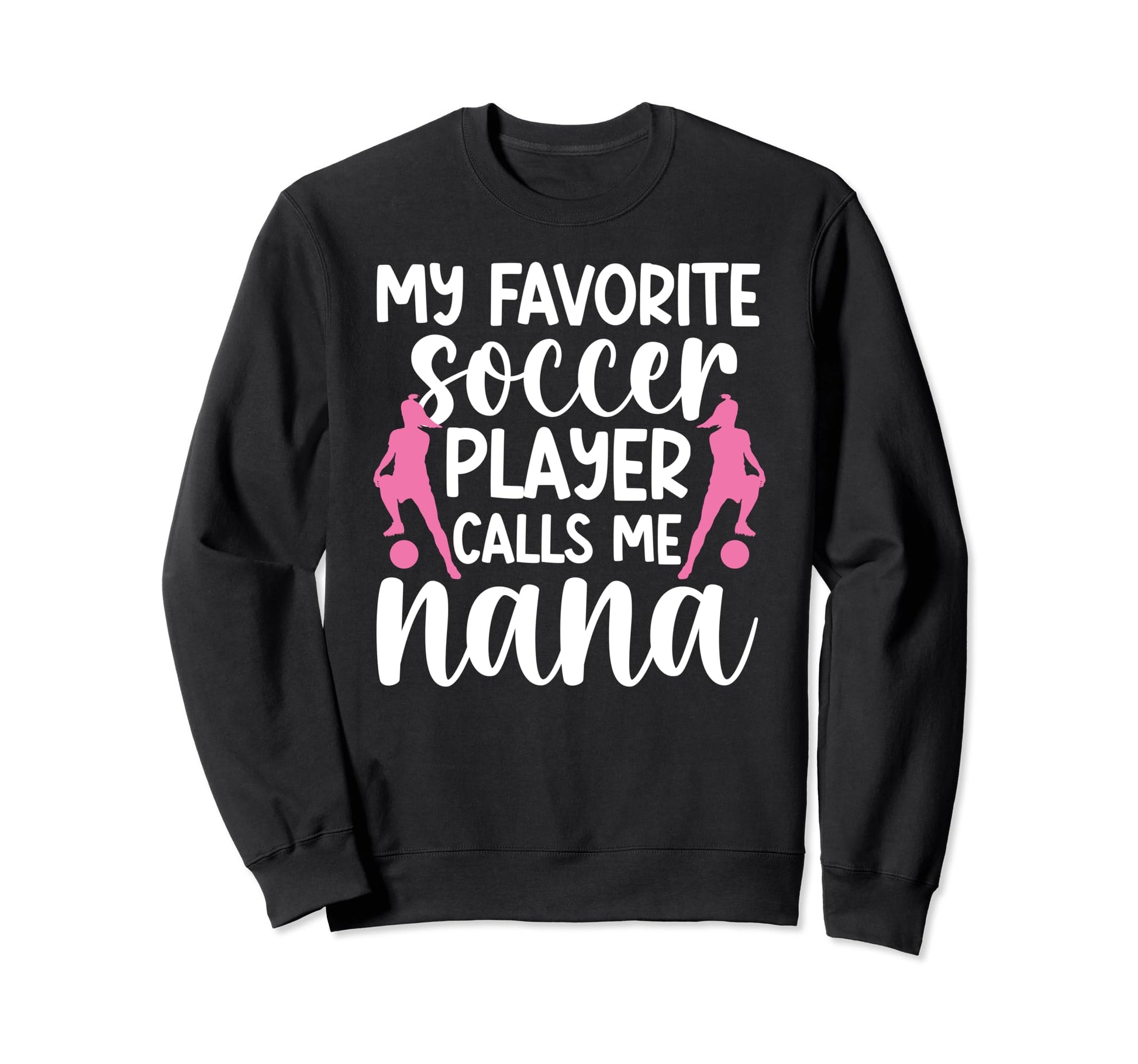 My Favorite Soccer Player Nana Sweatshirt - Trendy Graphic Men Women - T-Shirt, Sweatshirt, Hoodie