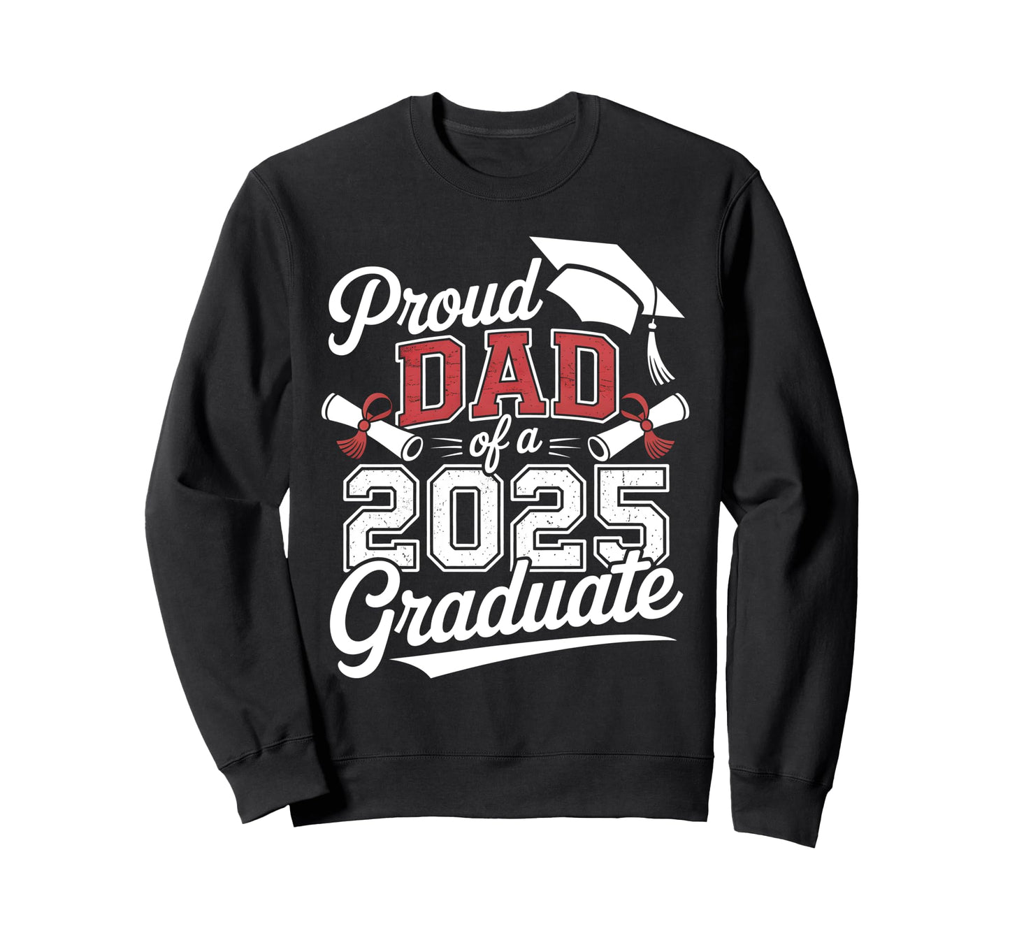 Proud Dad 2025 Graduate Dad Sweatshirt - Novelty Apparel Men Women - T-Shirt, Sweatshirt, Hoodie