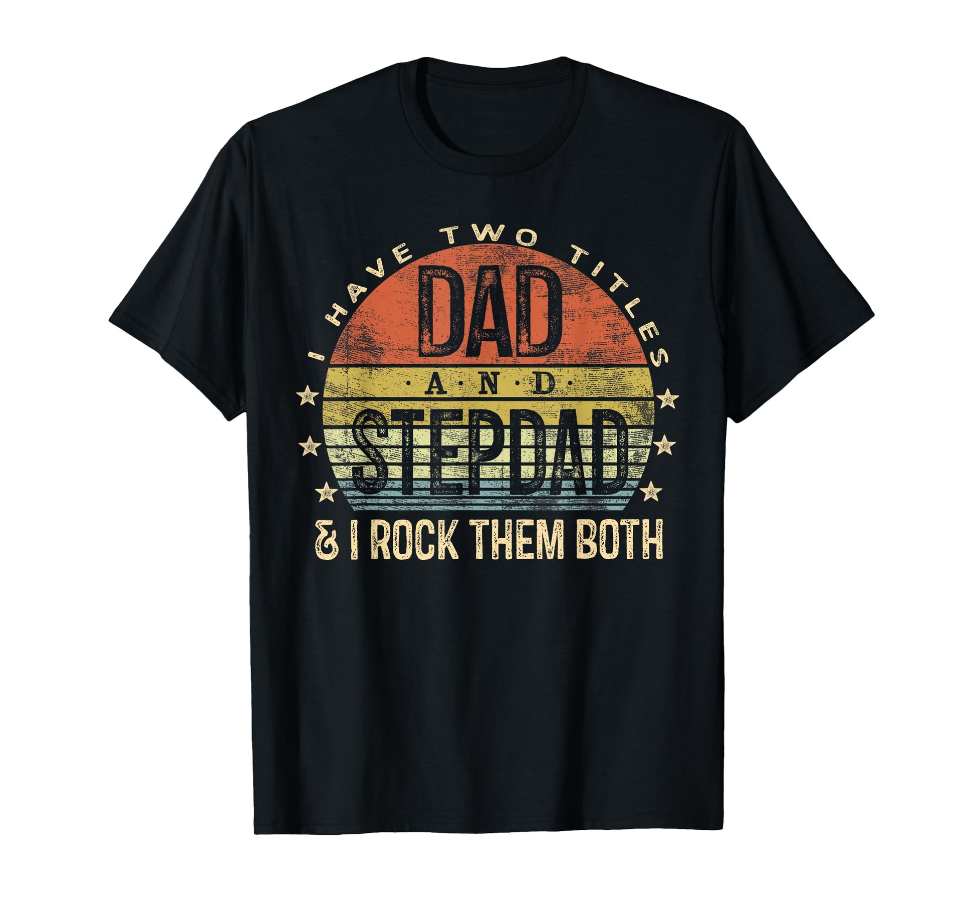 I Have Two Titles Dad And Stepdad T-Shirt - Casual Everyday Wear Unisex - T-Shirt, Sweatshirt, Hoodie
