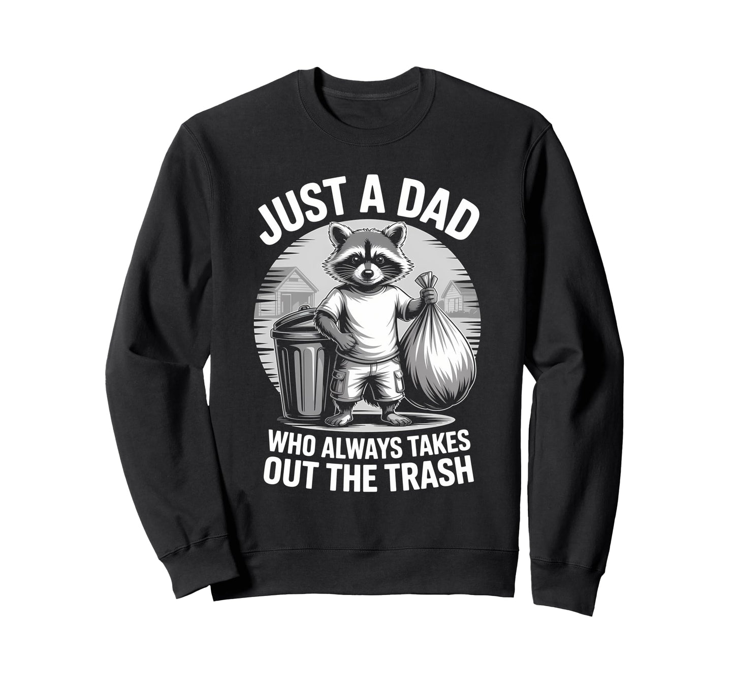 Just Dad Who Always Takes Out Sweatshirt - Fun Novelty Design Men Women - T-Shirt, Sweatshirt, Hoodie