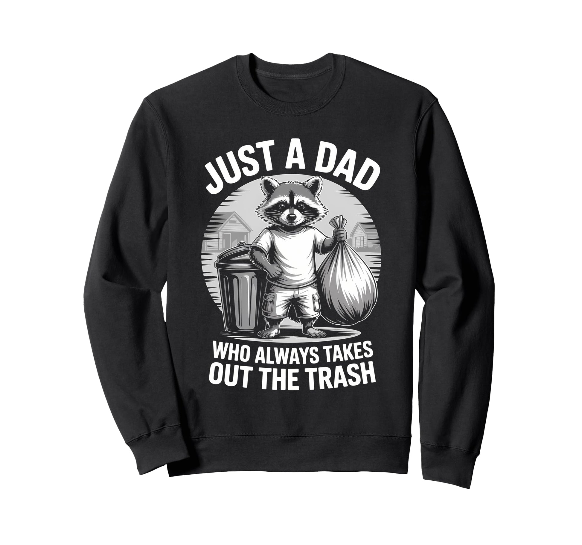 Just Dad Who Always Takes Out Sweatshirt - Fun Novelty Design Men Women - T-Shirt, Sweatshirt, Hoodie