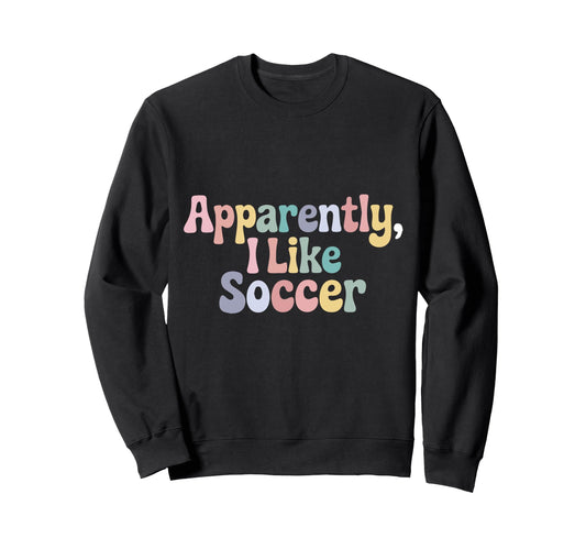 Apparently I Like Soccer Player Sweatshirt - Casual Everyday Wear Unisex - T-Shirt, Sweatshirt, Hoodie