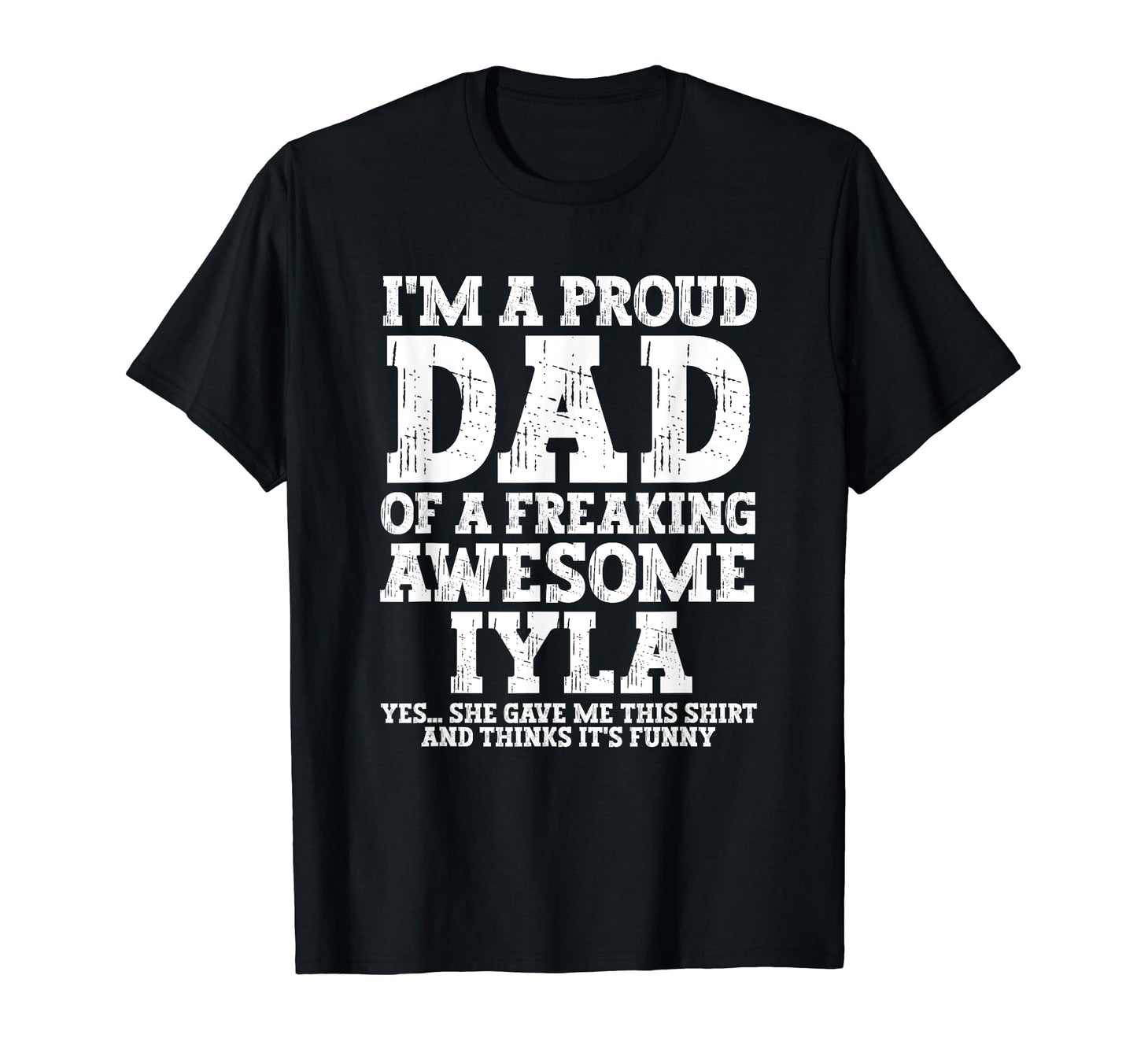 Dad Iyla Personalized Name Funny T-Shirt - Casual Everyday Wear Unisex - T-Shirt, Sweatshirt, Hoodie