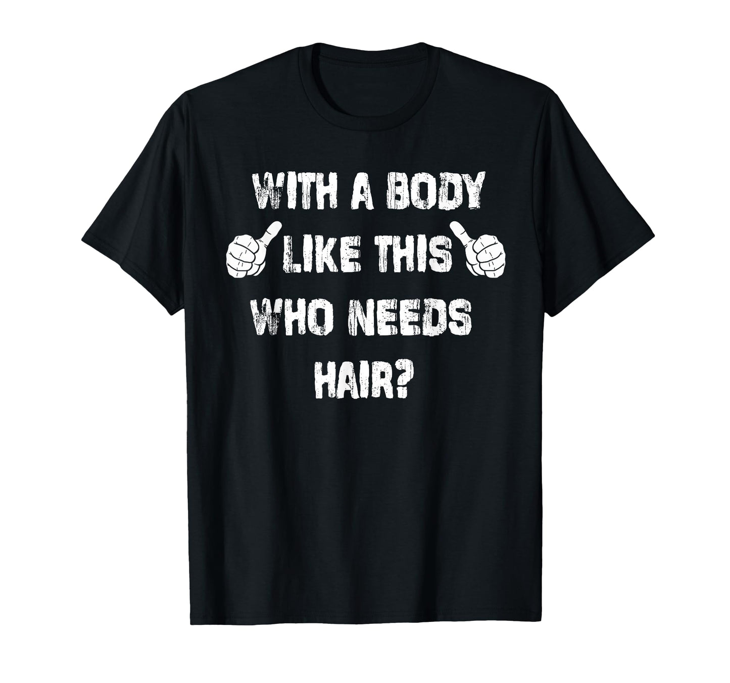 Mens Body Like This Who Needs Hair T-Shirt - Fun Novelty Design Unisex - T-Shirt, Sweatshirt, Hoodie