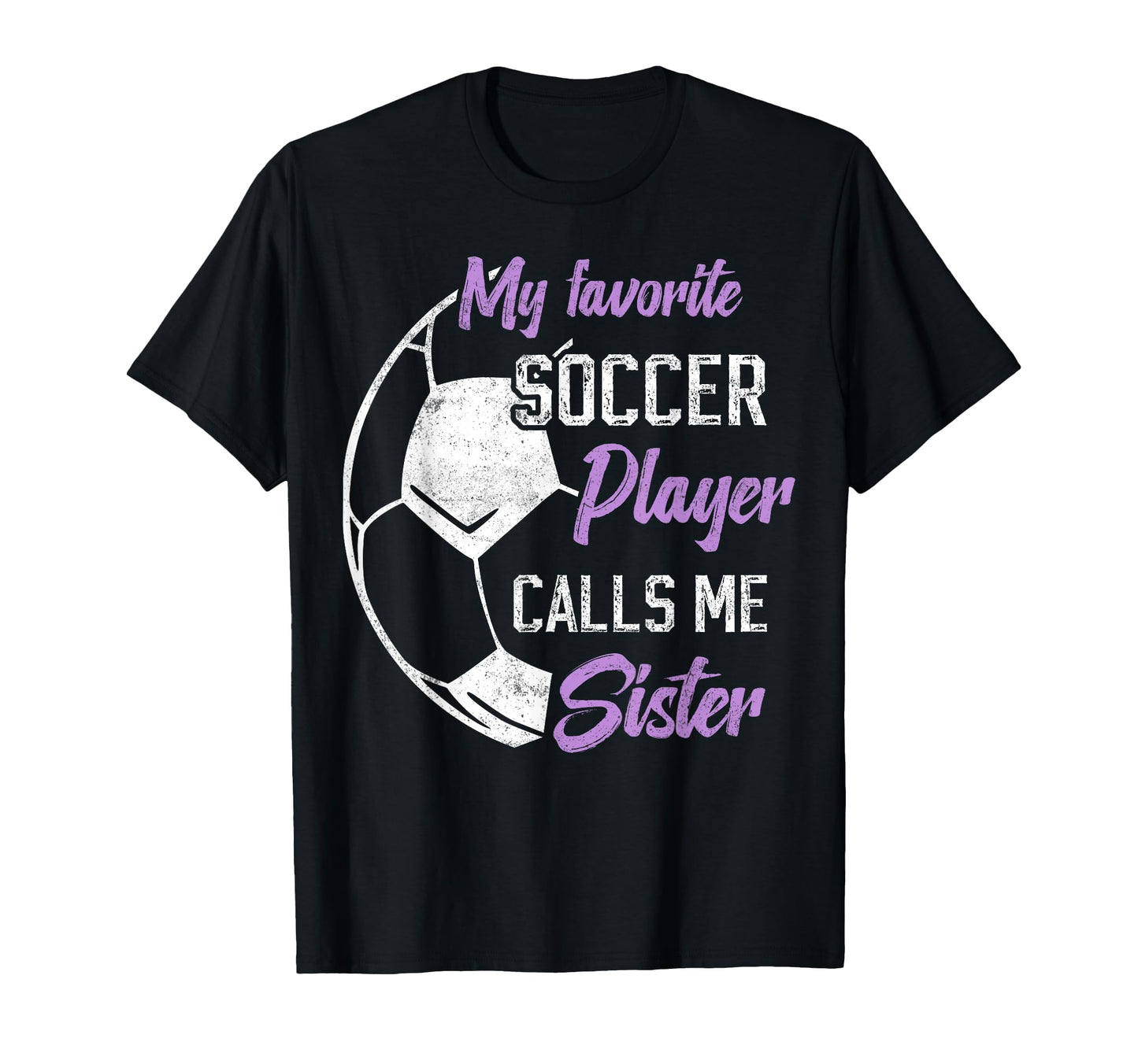 My Favorite Soccer Player Calls Me Sister T-Shirt - Unique Graphic Unisex - T-Shirt, Sweatshirt, Hoodie