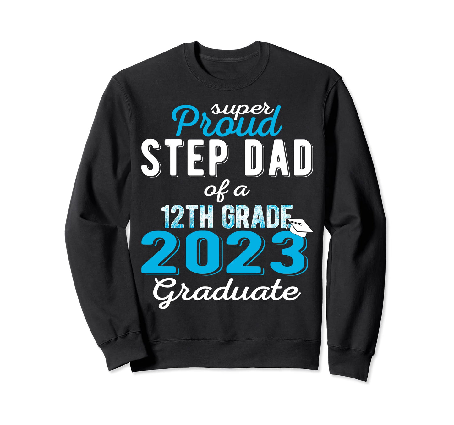 Proud Step Dad 2023 12Th Grade Sweatshirt - Unique Graphic Men Women - T-Shirt, Sweatshirt, Hoodie