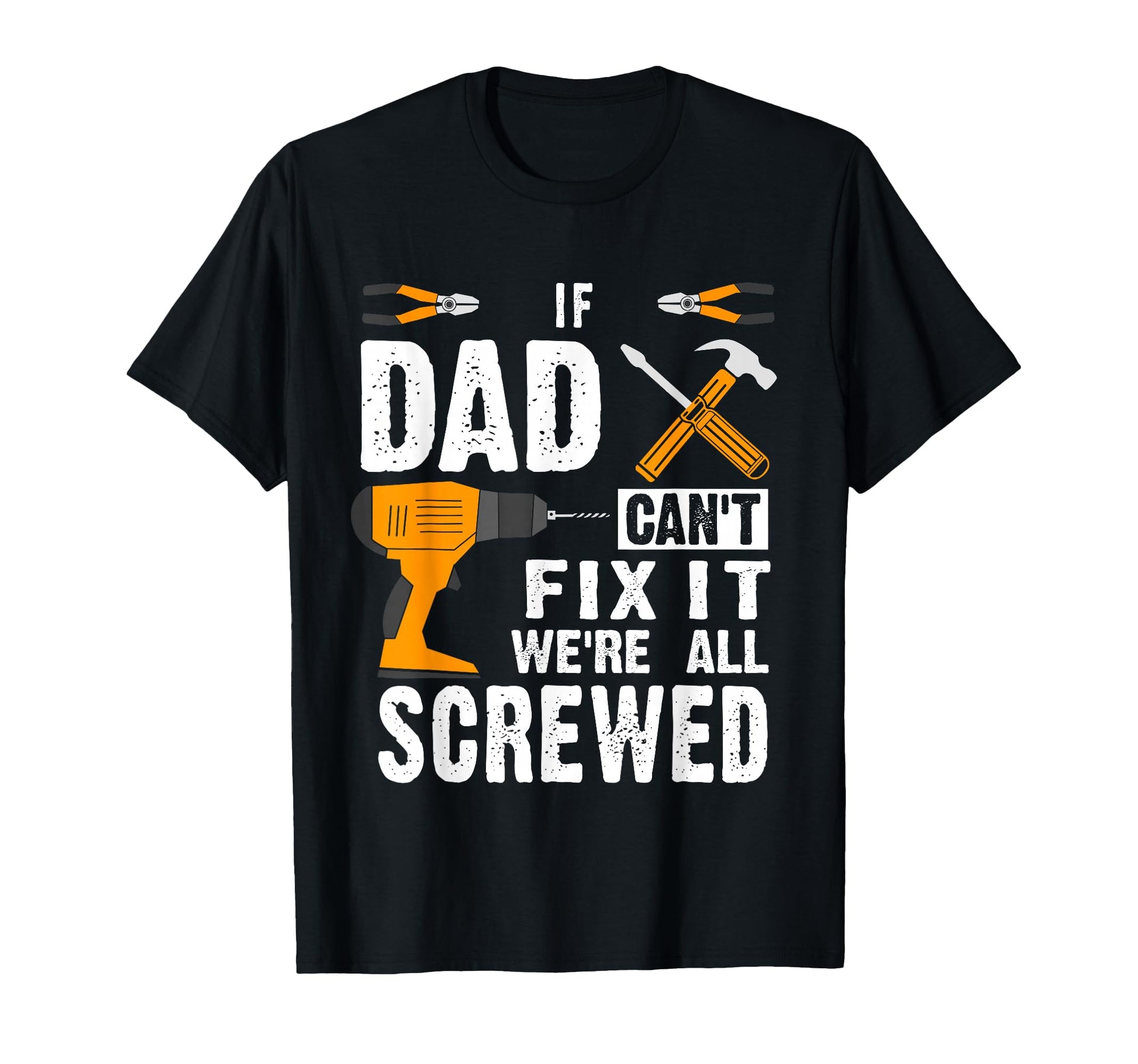 If Dad Cant Fix It Were All Screwed T-Shirt - Unique Graphic Men Women - T-Shirt, Sweatshirt, Hoodie
