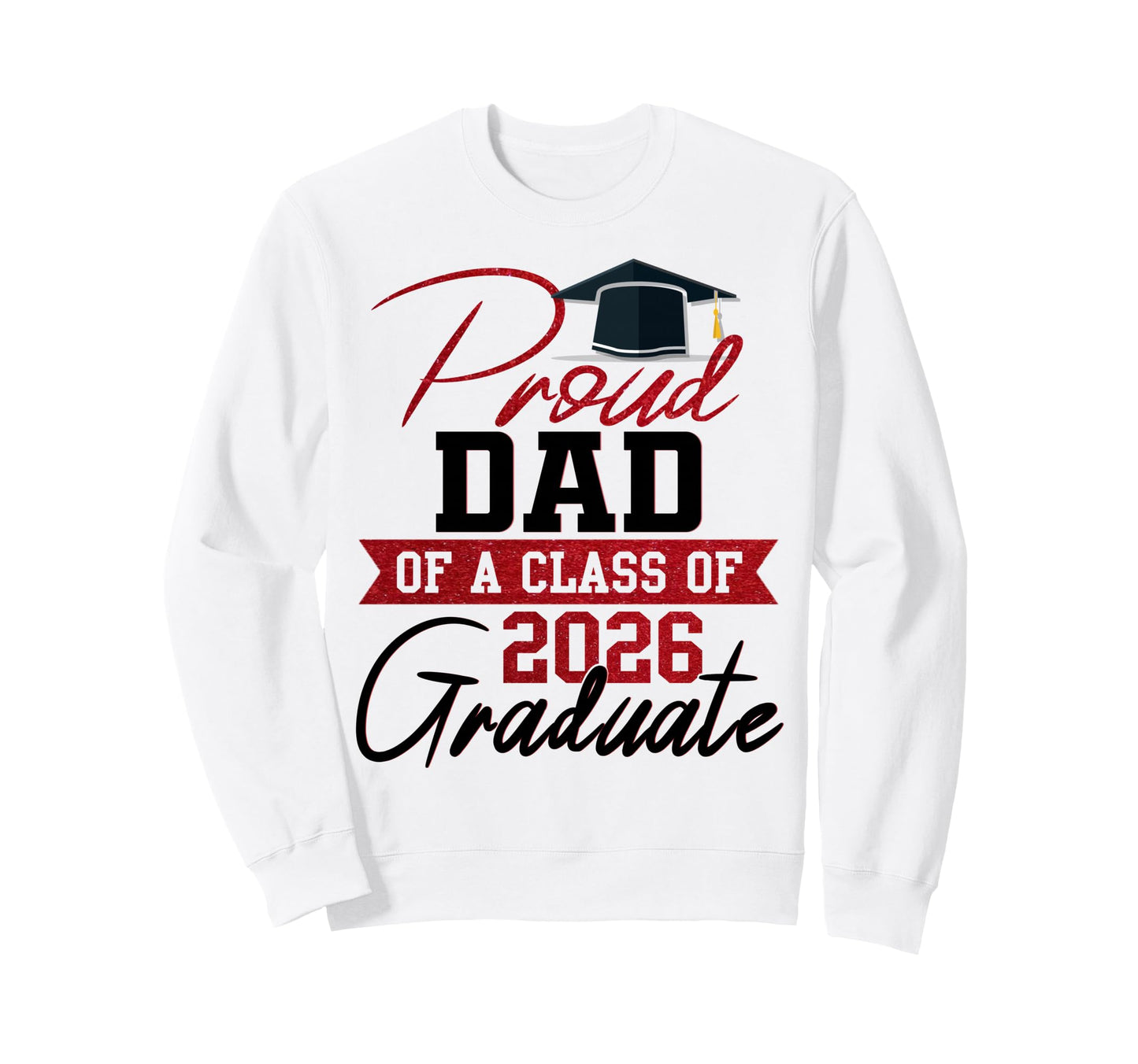 Proud Dad 2026 Graduate Sweatshirt - Fun Novelty Design Men Women - T-Shirt, Sweatshirt, Hoodie