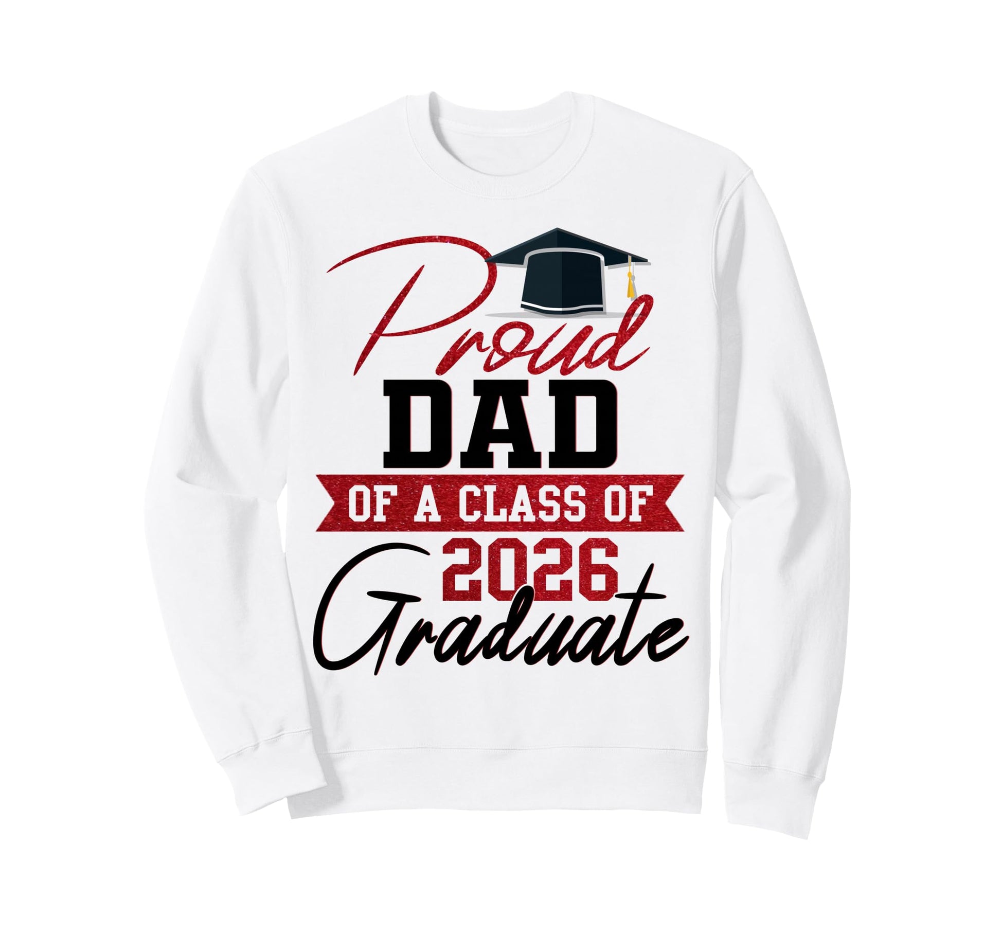 Proud Dad 2026 Graduate Sweatshirt - Fun Novelty Design Men Women - T-Shirt, Sweatshirt, Hoodie