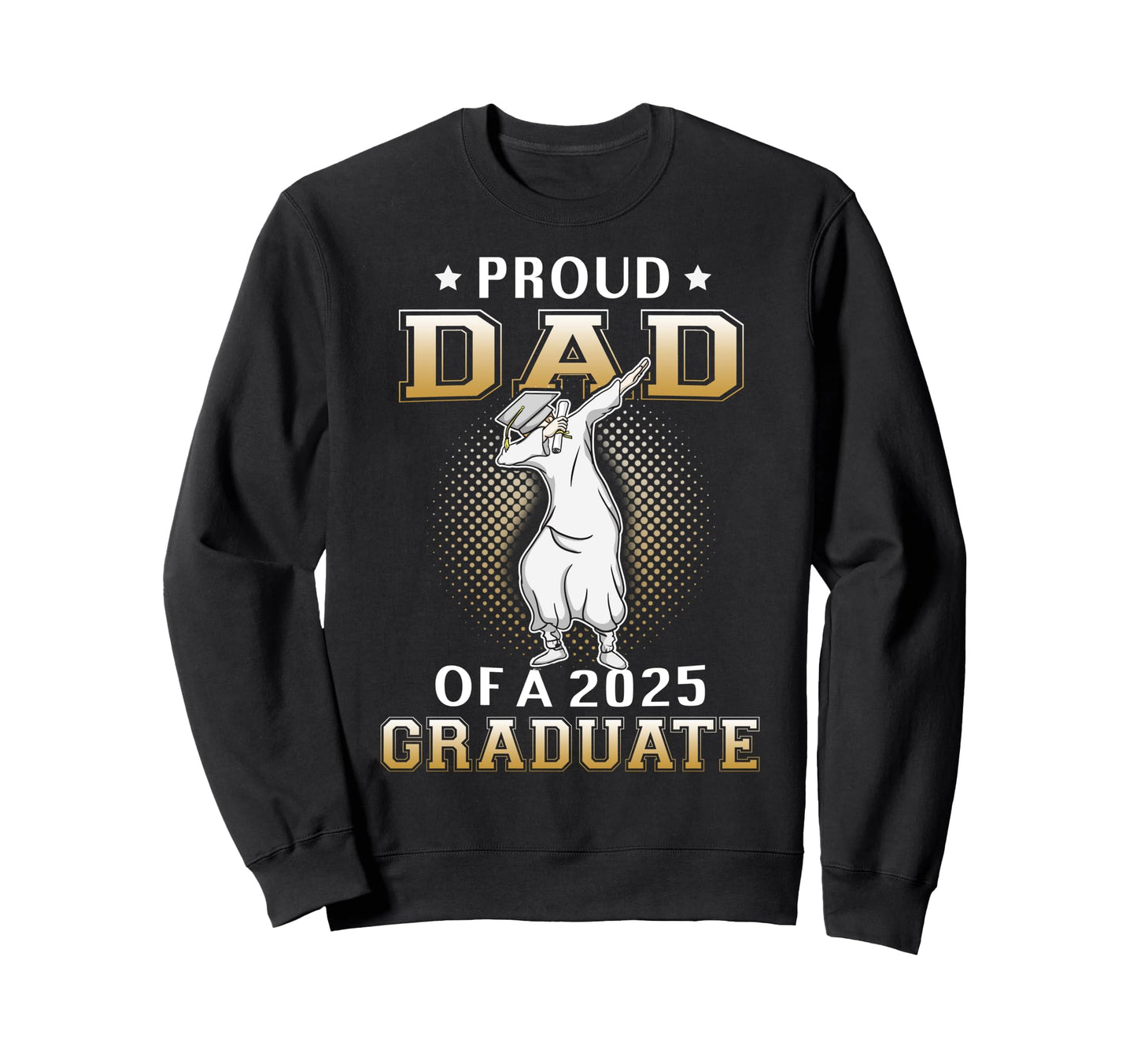 Proud Dad 2025 Graduate Dabbing Sweatshirt - Streetwear Style Unisex - T-Shirt, Sweatshirt, Hoodie