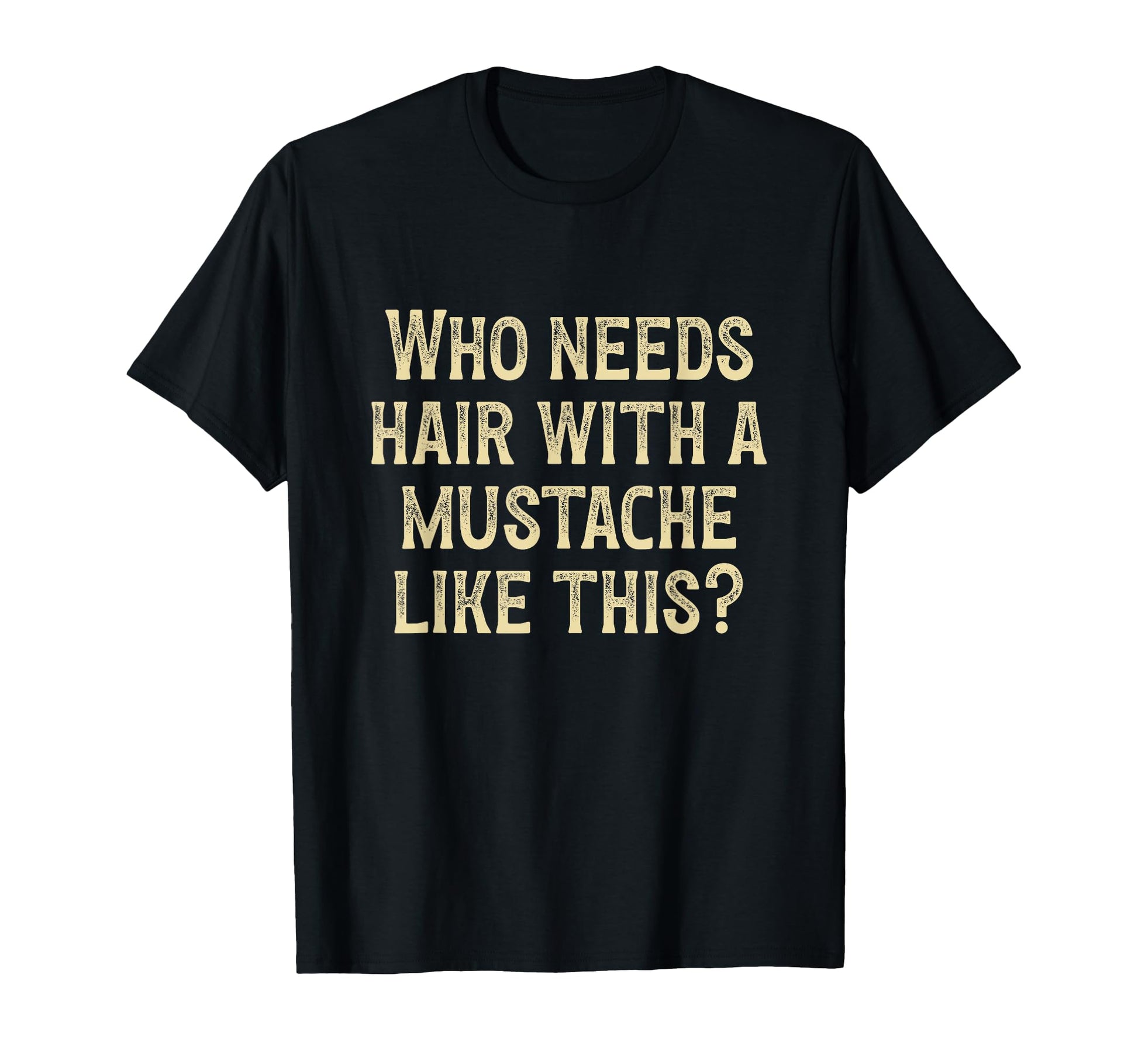 Who Needs Hair Mustache Like This T-Shirt - Custom Art Print for Adults - T-Shirt, Sweatshirt, Hoodie